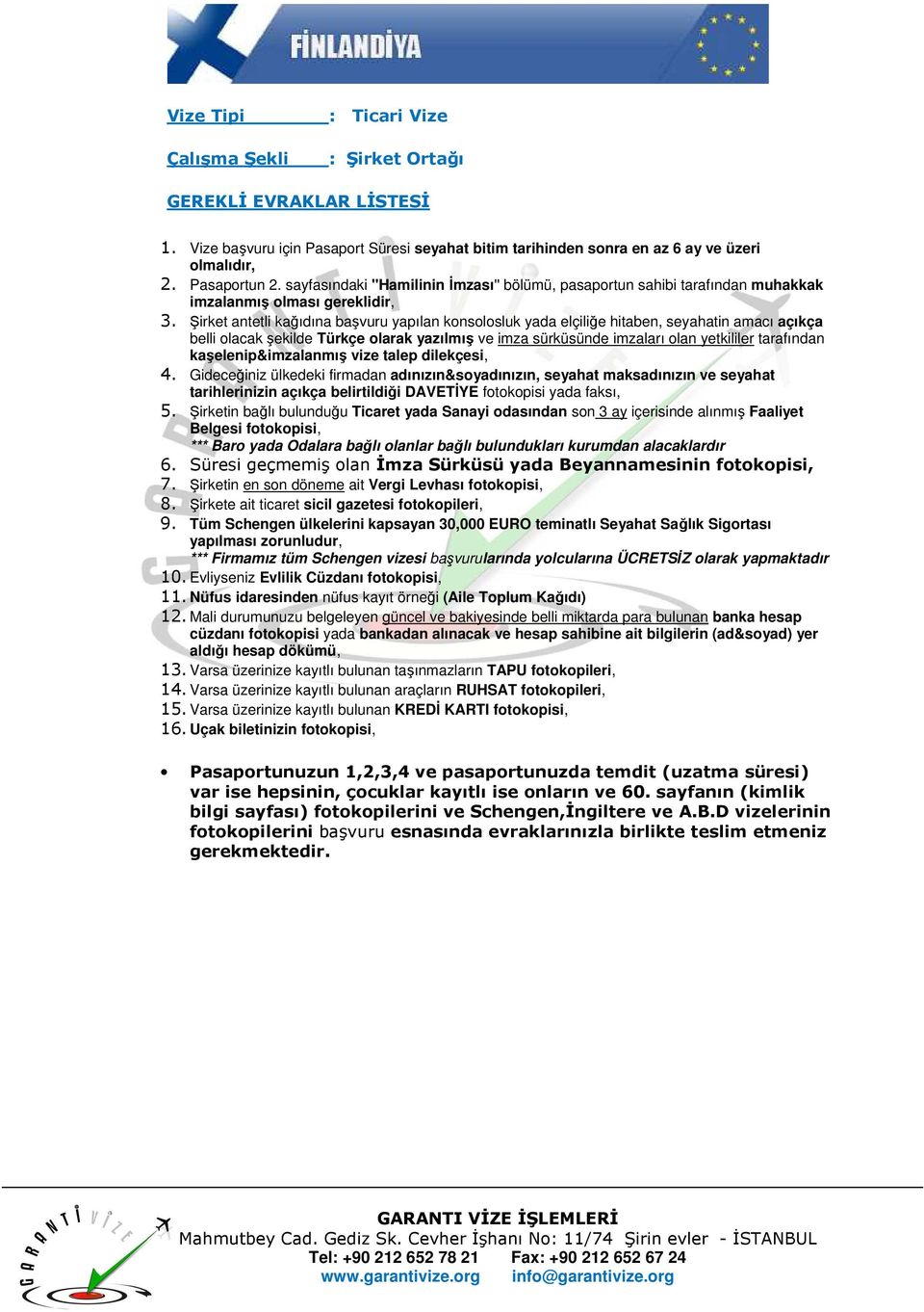 Şirkete ait ticaret sicil gazetesi fotokopileri, 9. Tüm Schengen ülkelerini kapsayan 30,000 EURO teminatlı Seyahat Sağlık Sigortası 10. Evliyseniz Evlilik Cüzdanı fotokopisi, 11.