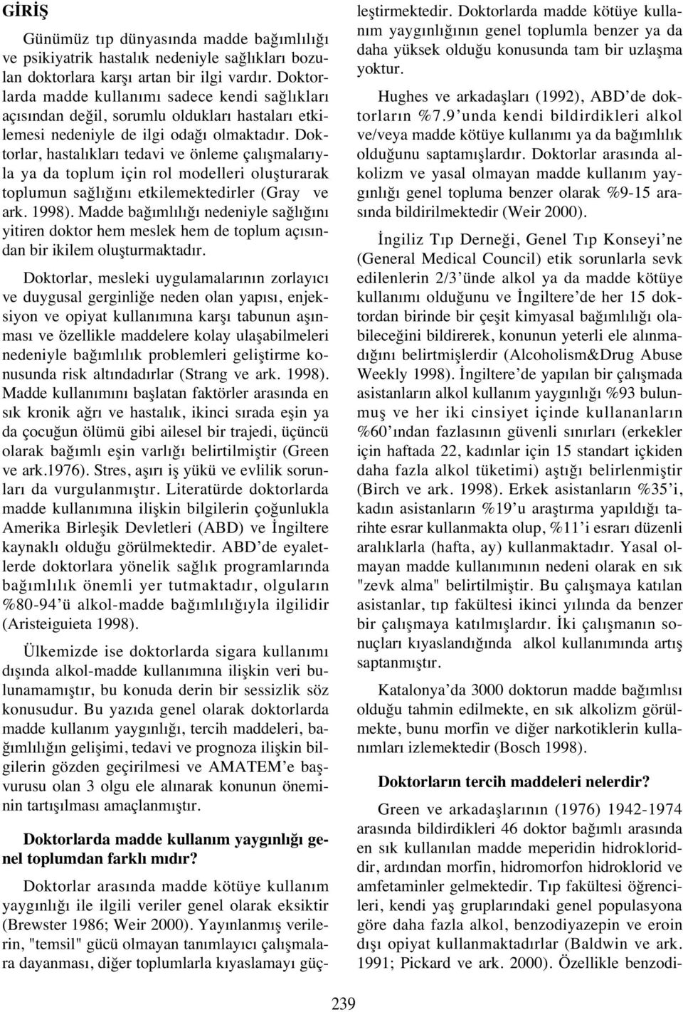 Doktorlar, hastal klar tedavi ve önleme çal şmalar yla ya da toplum için rol modelleri oluşturarak toplumun sağl ğ n etkilemektedirler (Gray ve ark. 1998).