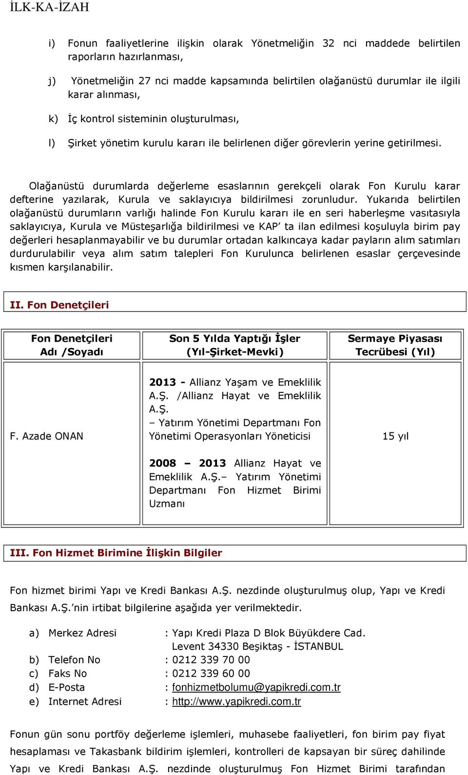 Olağanüstü durumlarda değerleme esaslarının gerekçeli olarak Fon Kurulu karar defterine yazılarak, Kurula ve saklayıcıya bildirilmesi zorunludur.