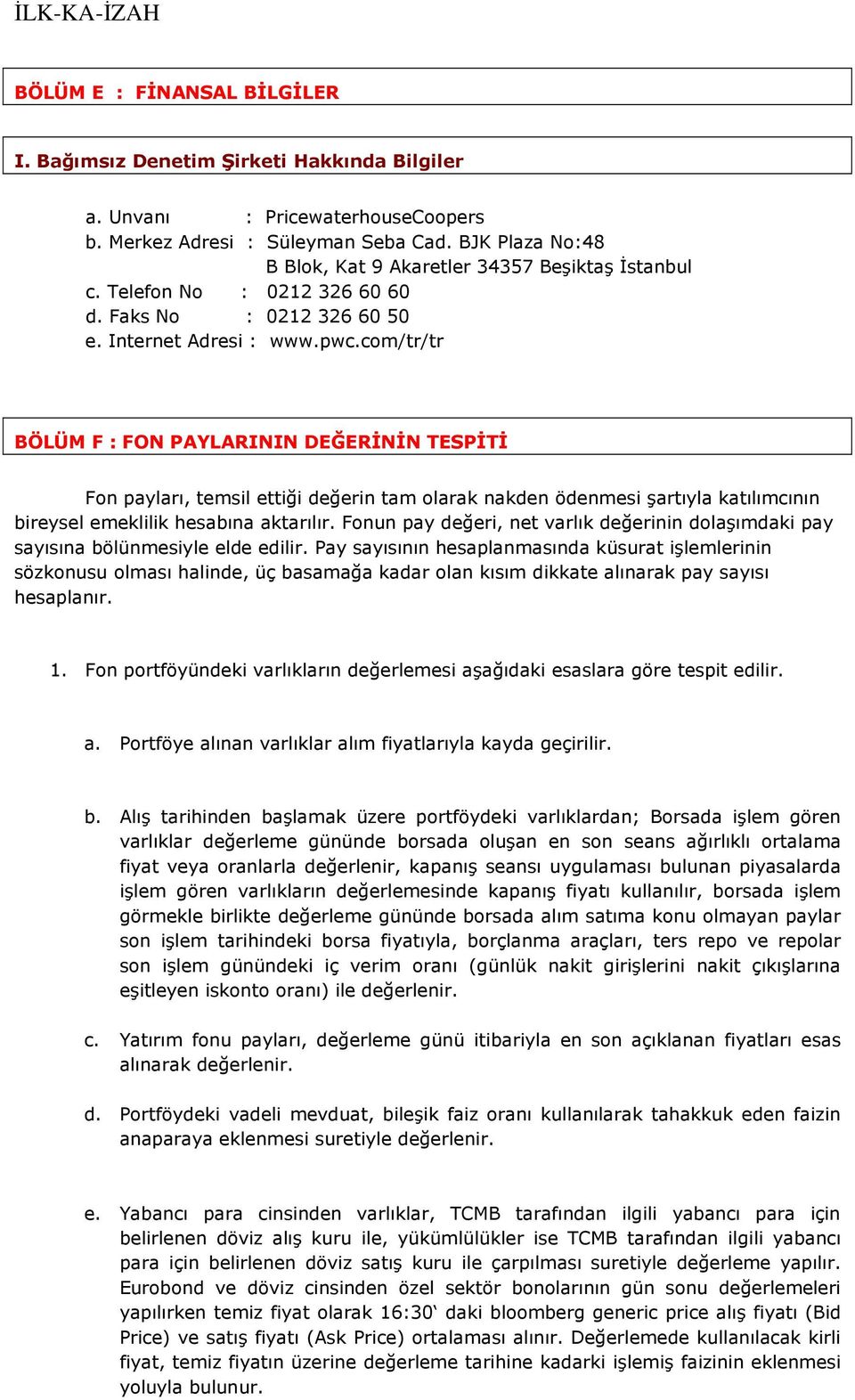 com/tr/tr BÖLÜM F : FON PAYLARININ DEĞERİNİN TESPİTİ Fon payları, temsil ettiği değerin tam olarak nakden ödenmesi şartıyla katılımcının bireysel emeklilik hesabına aktarılır.