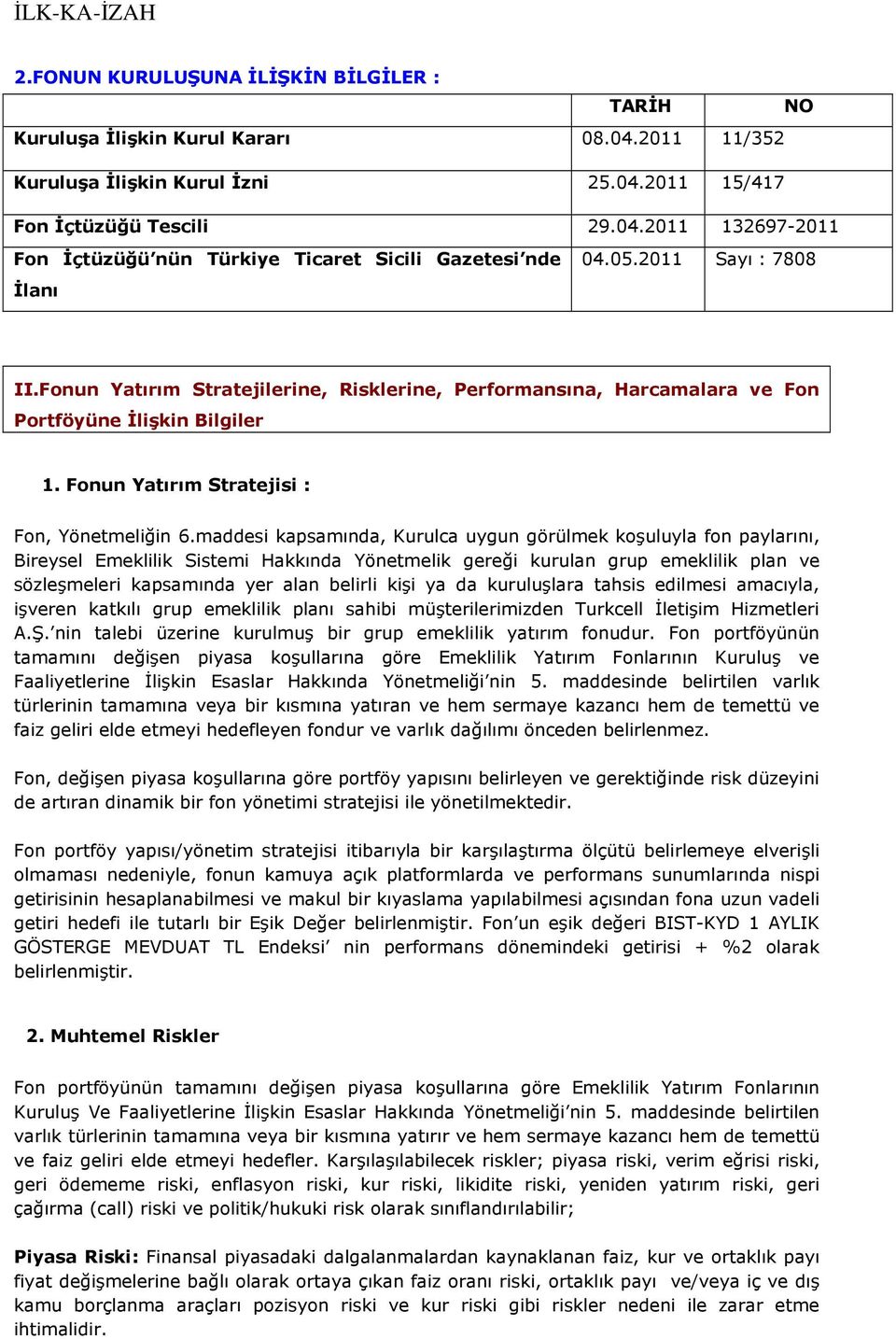 maddesi kapsamında, Kurulca uygun görülmek koşuluyla fon paylarını, Bireysel Emeklilik Sistemi Hakkında Yönetmelik gereği kurulan grup emeklilik plan ve sözleşmeleri kapsamında yer alan belirli kişi