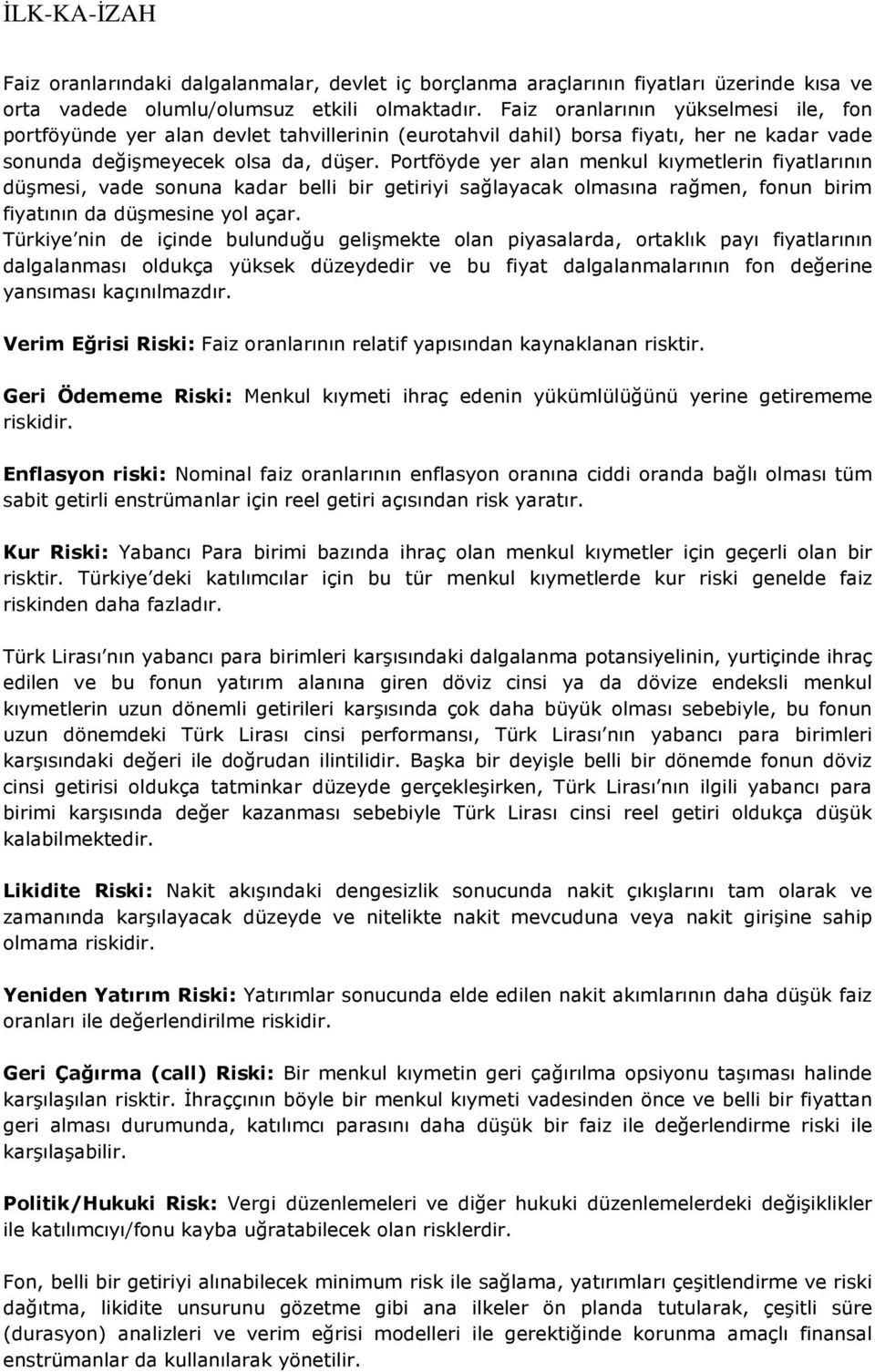 Portföyde yer alan menkul kıymetlerin fiyatlarının düşmesi, vade sonuna kadar belli bir getiriyi sağlayacak olmasına rağmen, fonun birim fiyatının da düşmesine yol açar.