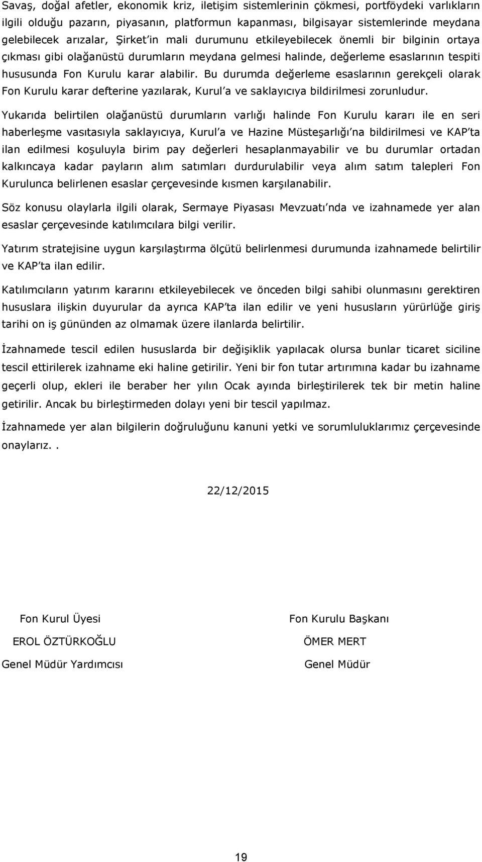 alabilir. Bu durumda değerleme esaslarının gerekçeli olarak Fon Kurulu karar defterine yazılarak, Kurul a ve saklayıcıya bildirilmesi zorunludur.