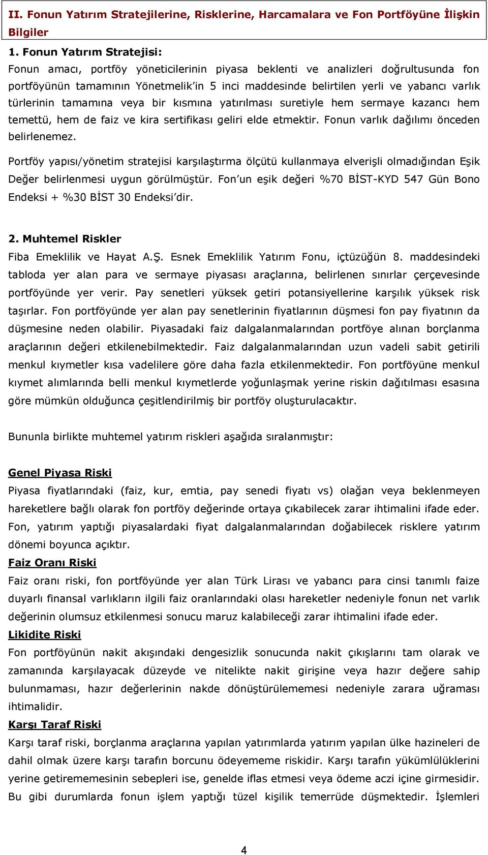 türlerinin tamamına veya bir kısmına yatırılması suretiyle hem sermaye kazancı hem temettü, hem de faiz ve kira sertifikası geliri elde etmektir. Fonun varlık dağılımı önceden belirlenemez.