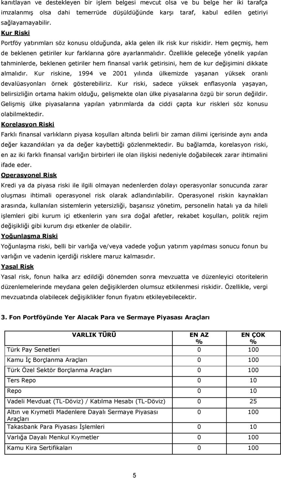 Özellikle geleceğe yönelik yapılan tahminlerde, beklenen getiriler hem finansal varlık getirisini, hem de kur değişimini dikkate almalıdır.