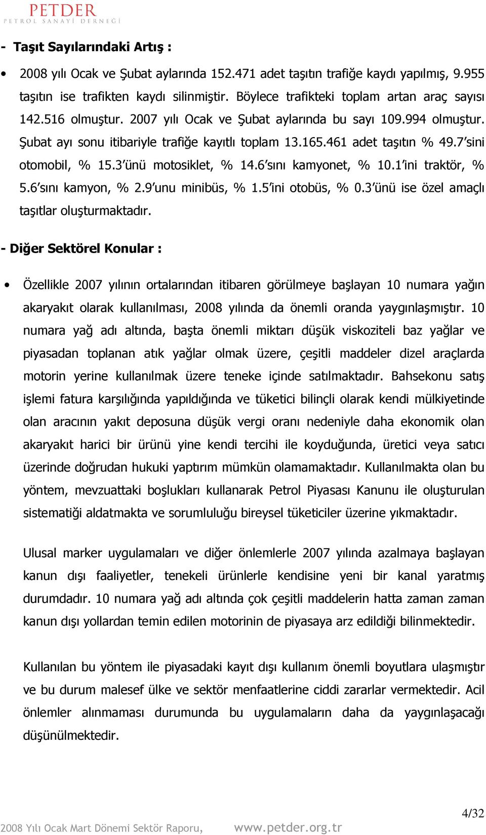 7 sini otomobil, % 15.3 ünü motosiklet, % 14.6 sını kamyonet, % 1.1 ini traktör, % 5.6 sını kamyon, % 2.9 unu minibüs, % 1.5 ini otobüs, %.3 ünü ise özel amaçlı taşıtlar oluşturmaktadır.