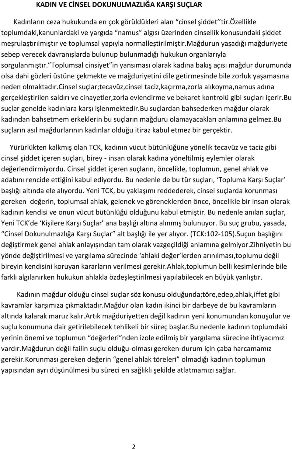 mağdurun yaşadığı mağduriyete sebep verecek davranışlarda bulunup bulunmadığı hukukun organlarıyla sorgulanmıştır.