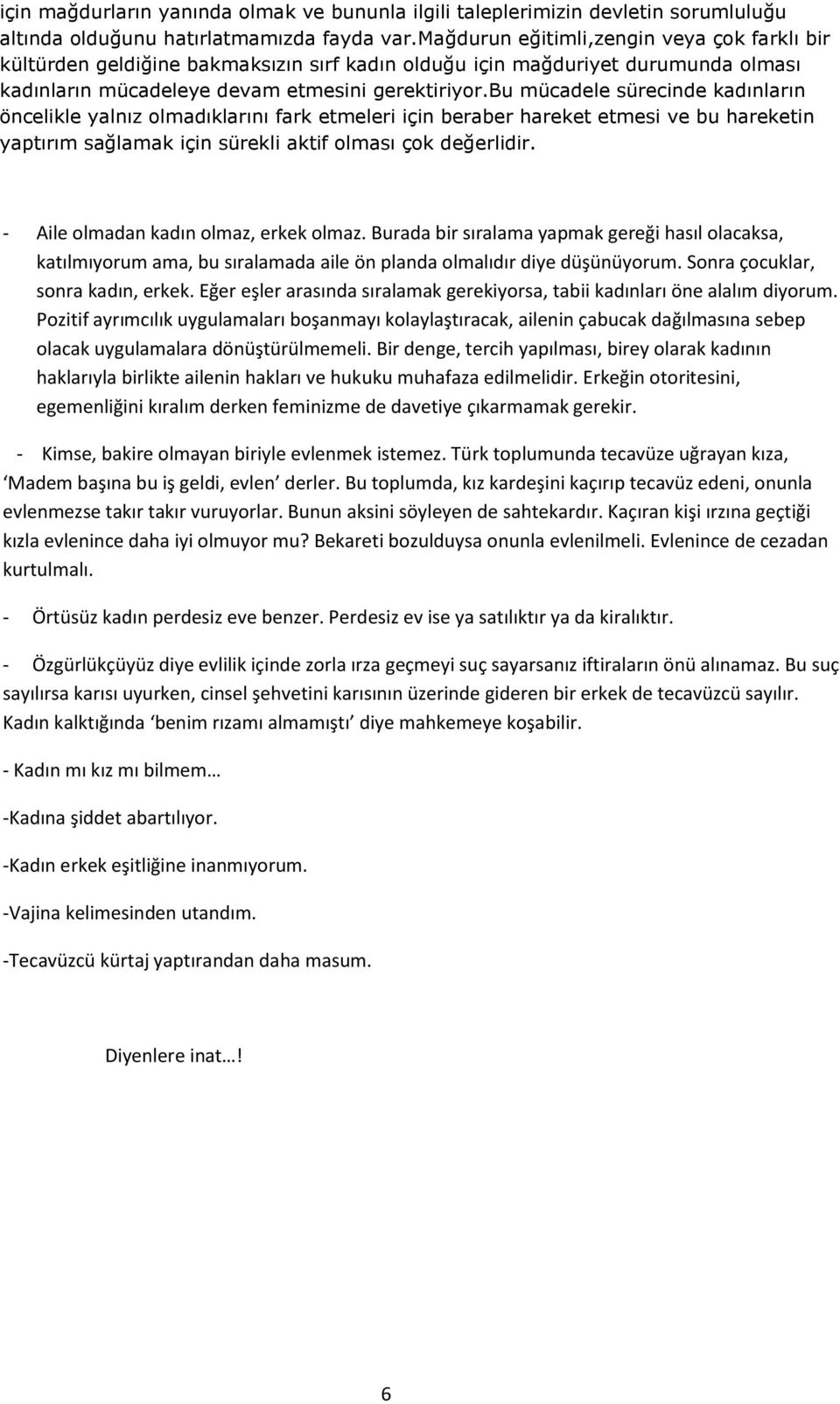 bu mücadele sürecinde kadınların öncelikle yalnız olmadıklarını fark etmeleri için beraber hareket etmesi ve bu hareketin yaptırım sağlamak için sürekli aktif olması çok değerlidir.