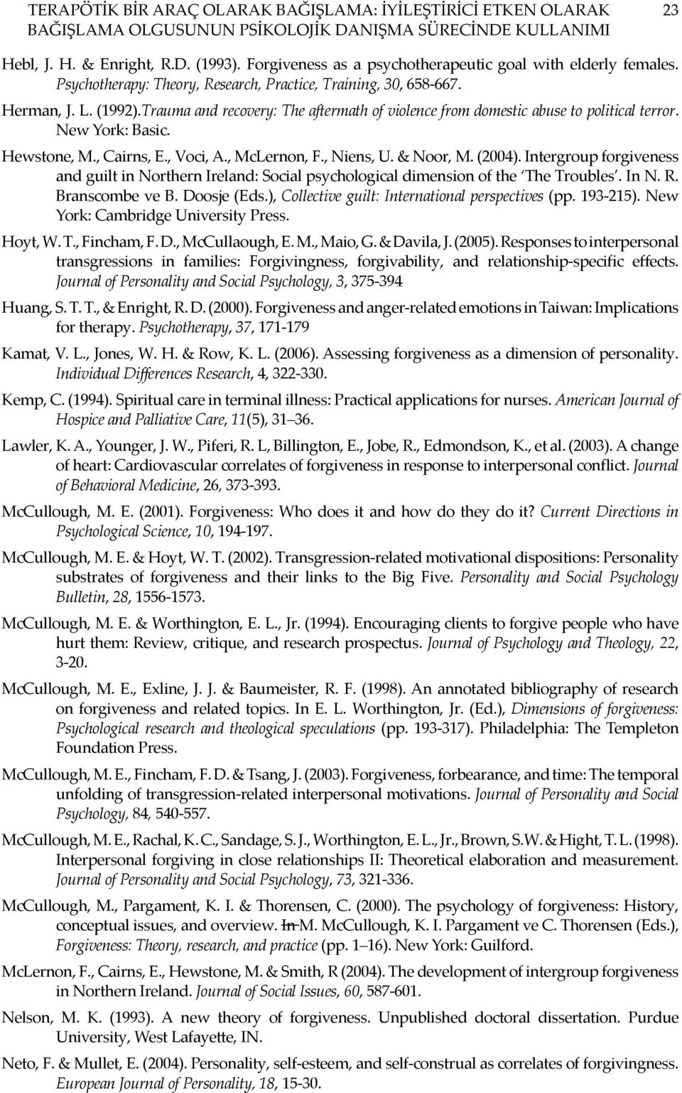 Trauma and recovery: The aftermath of violence from domestic abuse to political terror. New York: Basic. Hewstone, M., Cairns, E., Voci, A., McLernon, F., Niens, U. & Noor, M. (2004).