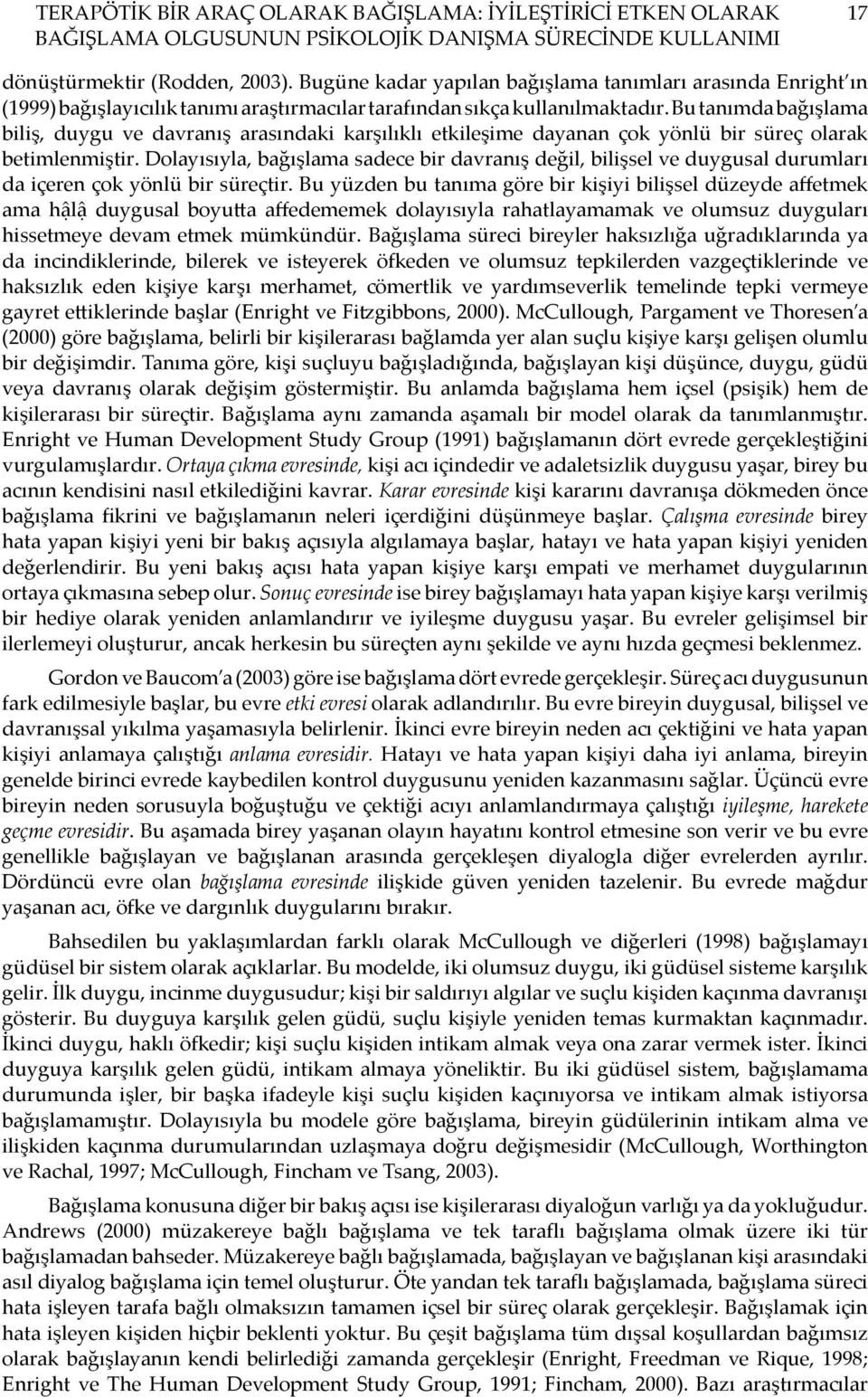 Bu tanımda bağışlama biliş, duygu ve davranış arasındaki karşılıklı etkileşime dayanan çok yönlü bir süreç olarak betimlenmiştir.