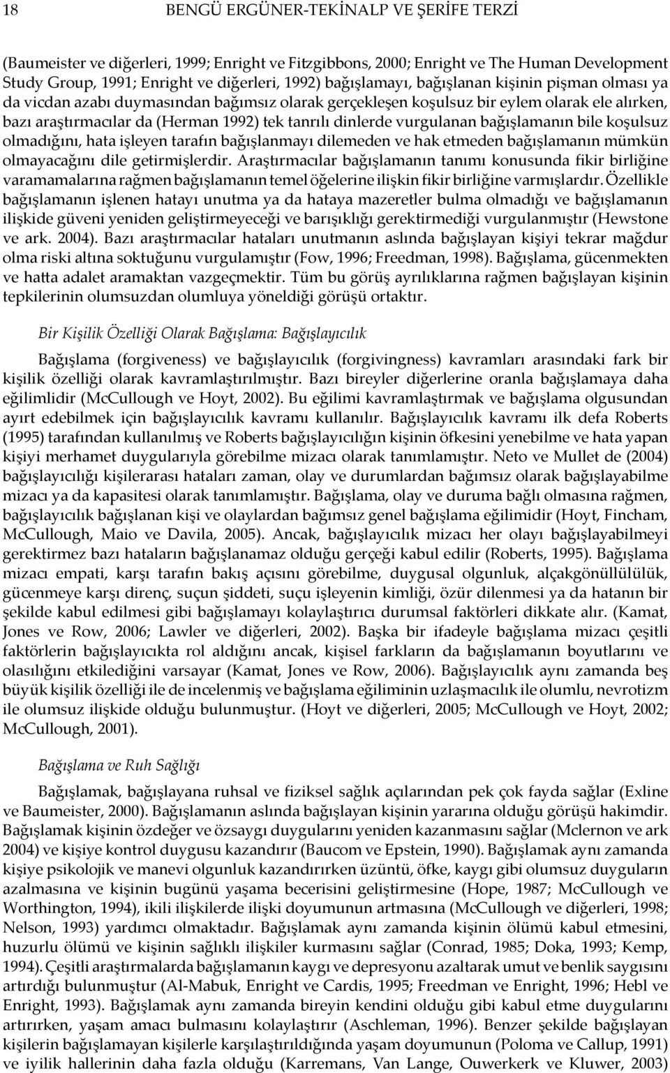 bağışlamanın bile koşulsuz olmadığını, hata işleyen tarafın bağışlanmayı dilemeden ve hak etmeden bağışlamanın mümkün olmayacağını dile getirmişlerdir.