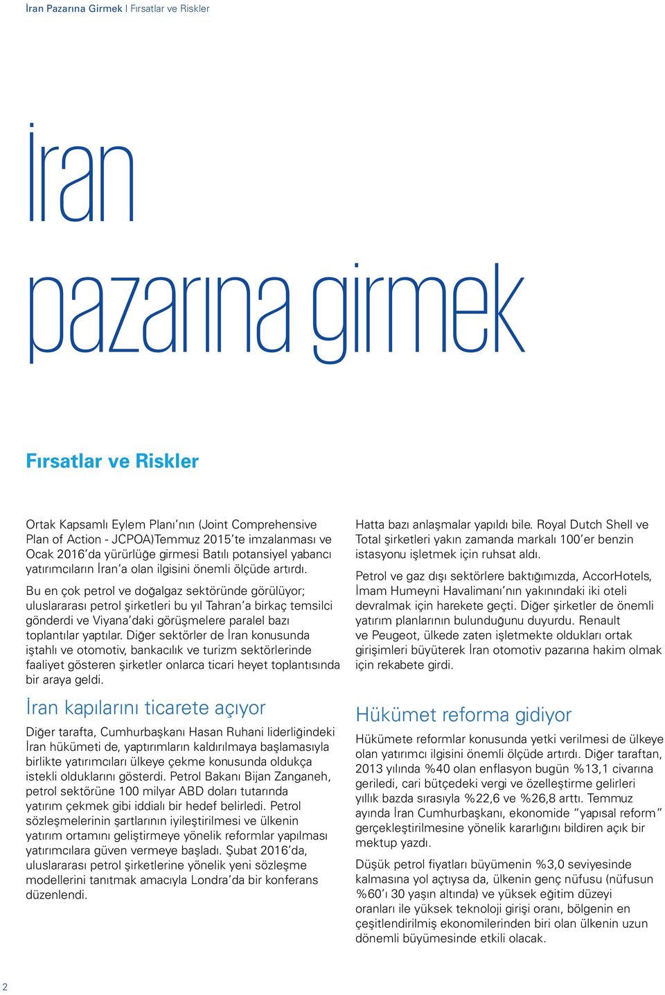 Bu en çok petrol ve doğalgaz sektöründe görülüyor; uluslararası petrol şirketleri bu yıl Tahran a birkaç temsilci gönderdi ve Viyana daki görüşmelere paralel bazı toplantılar yaptılar.