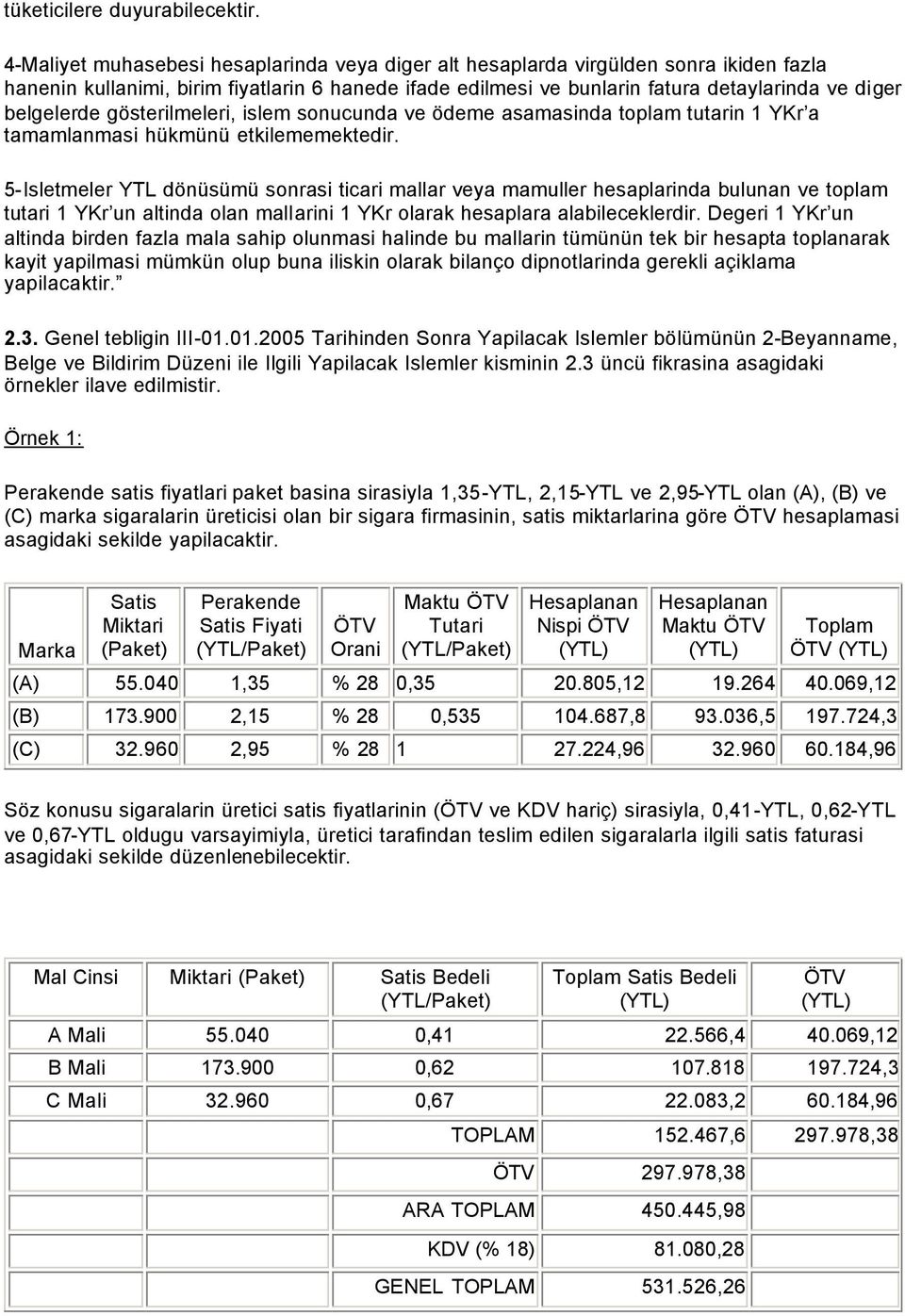 belgelerde gösterilmeleri, islem sonucunda ve ödeme asamasinda toplam tutarin 1 YKr a tamamlanmasi hükmünü etkilememektedir.