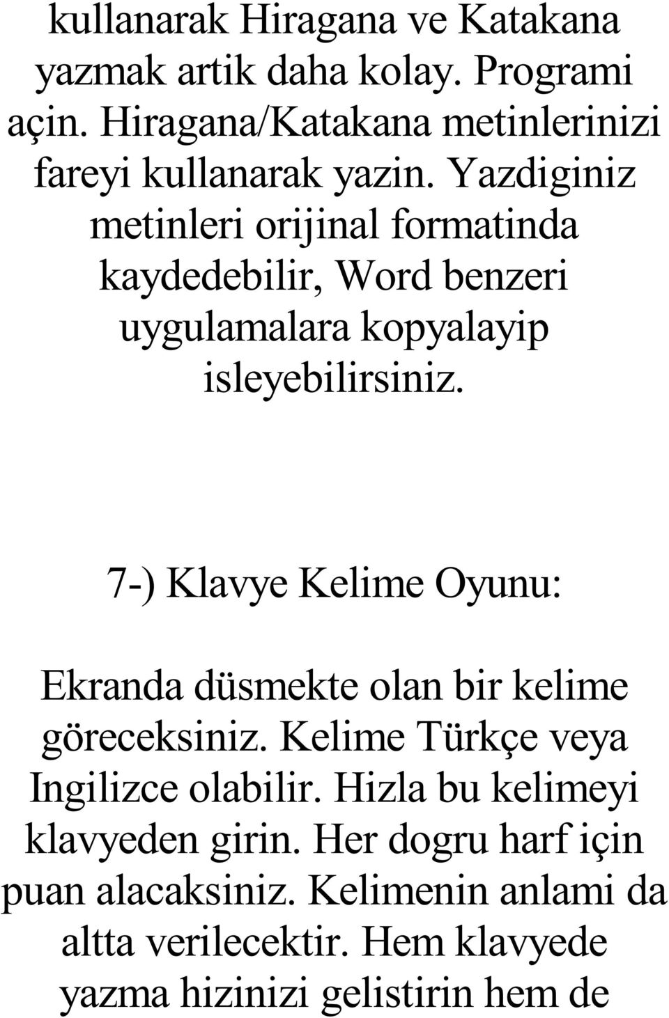 Yazdiginiz metinleri orijinal formatinda kaydedebilir, Word benzeri uygulamalara kopyalayip isleyebilirsiniz.