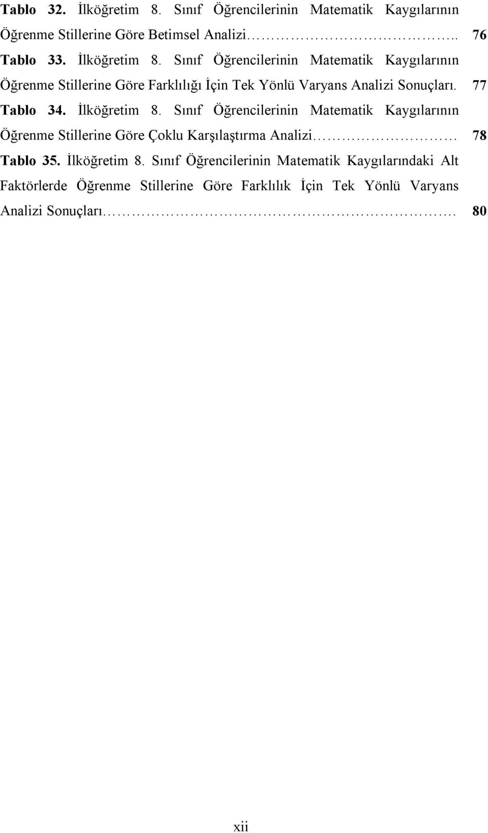 Sınıf Öğrencilerinin Matematik Kaygılarının Öğrenme Stillerine Göre Farklılığı İçin Tek Yönlü Varyans Analizi Sonuçları. 77 Tablo 34.