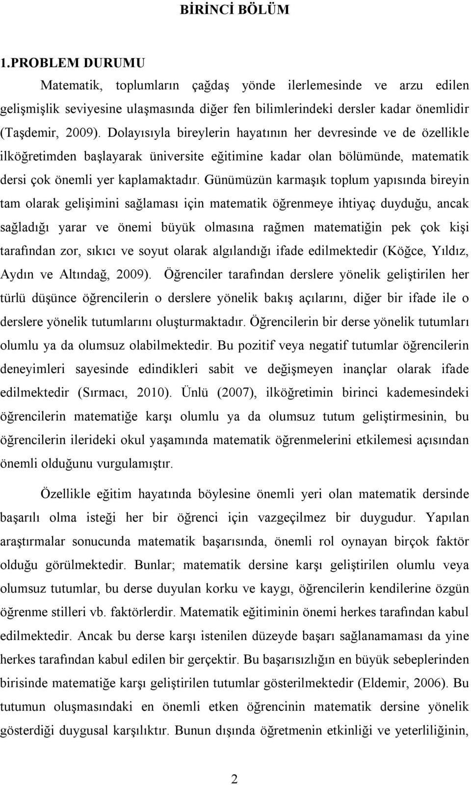 Günümüzün karmaşık toplum yapısında bireyin tam olarak gelişimini sağlaması için matematik öğrenmeye ihtiyaç duyduğu, ancak sağladığı yarar ve önemi büyük olmasına rağmen matematiğin pek çok kişi