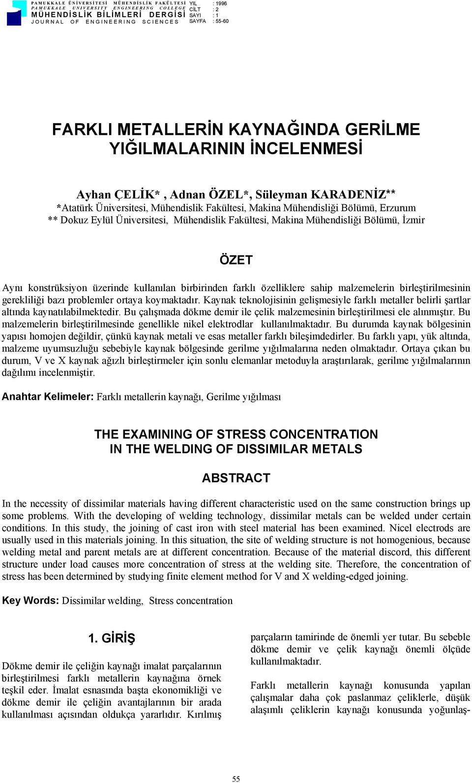 ** Dokuz Eylül Üniversitesi, Mühendislik Fakültesi, Makina Mühendisliği Bölümü, İzmir ÖZET Aynı konstrüksiyon üzerinde kullanılan birbirinden farklı özelliklere sahip malzemelerin birleştirilmesinin