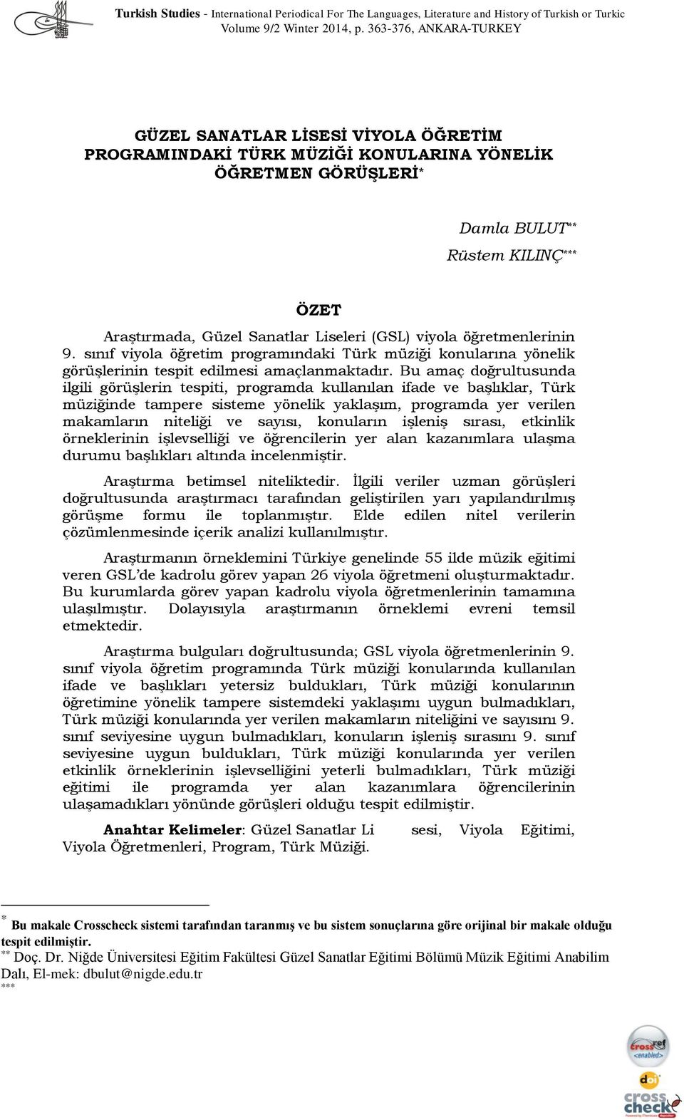 Liseleri (GSL) viyola öğretmenlerinin 9. sınıf viyola öğretim programındaki Türk müziği konularına yönelik görüşlerinin tespit edilmesi amaçlanmaktadır.