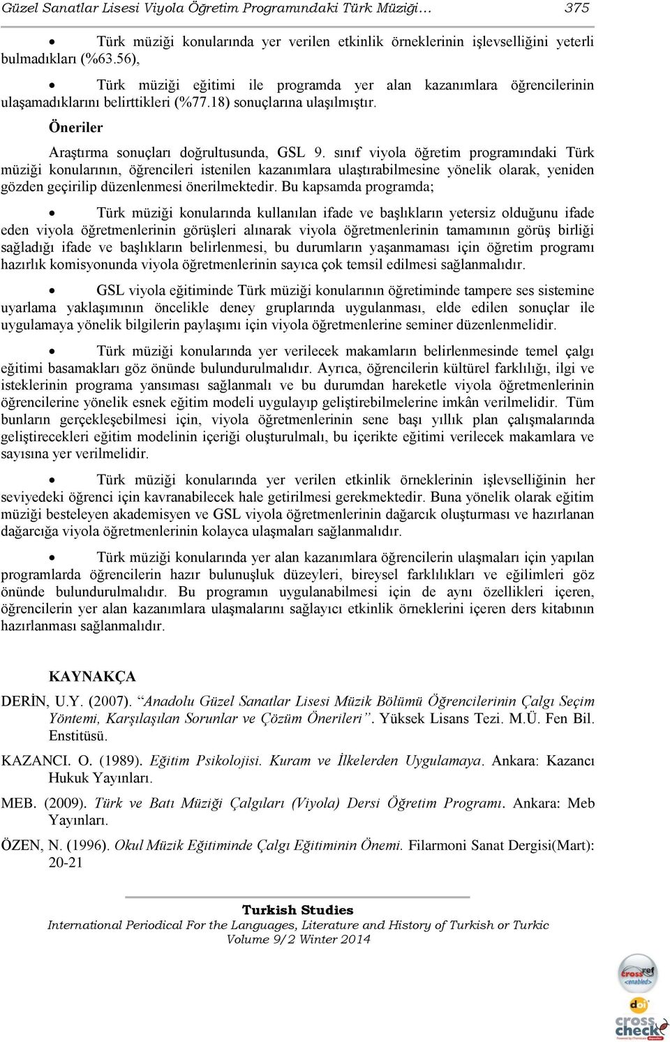 sınıf viyola öğretim programındaki Türk müziği konularının, öğrencileri istenilen kazanımlara ulaştırabilmesine yönelik olarak, yeniden gözden geçirilip düzenlenmesi önerilmektedir.