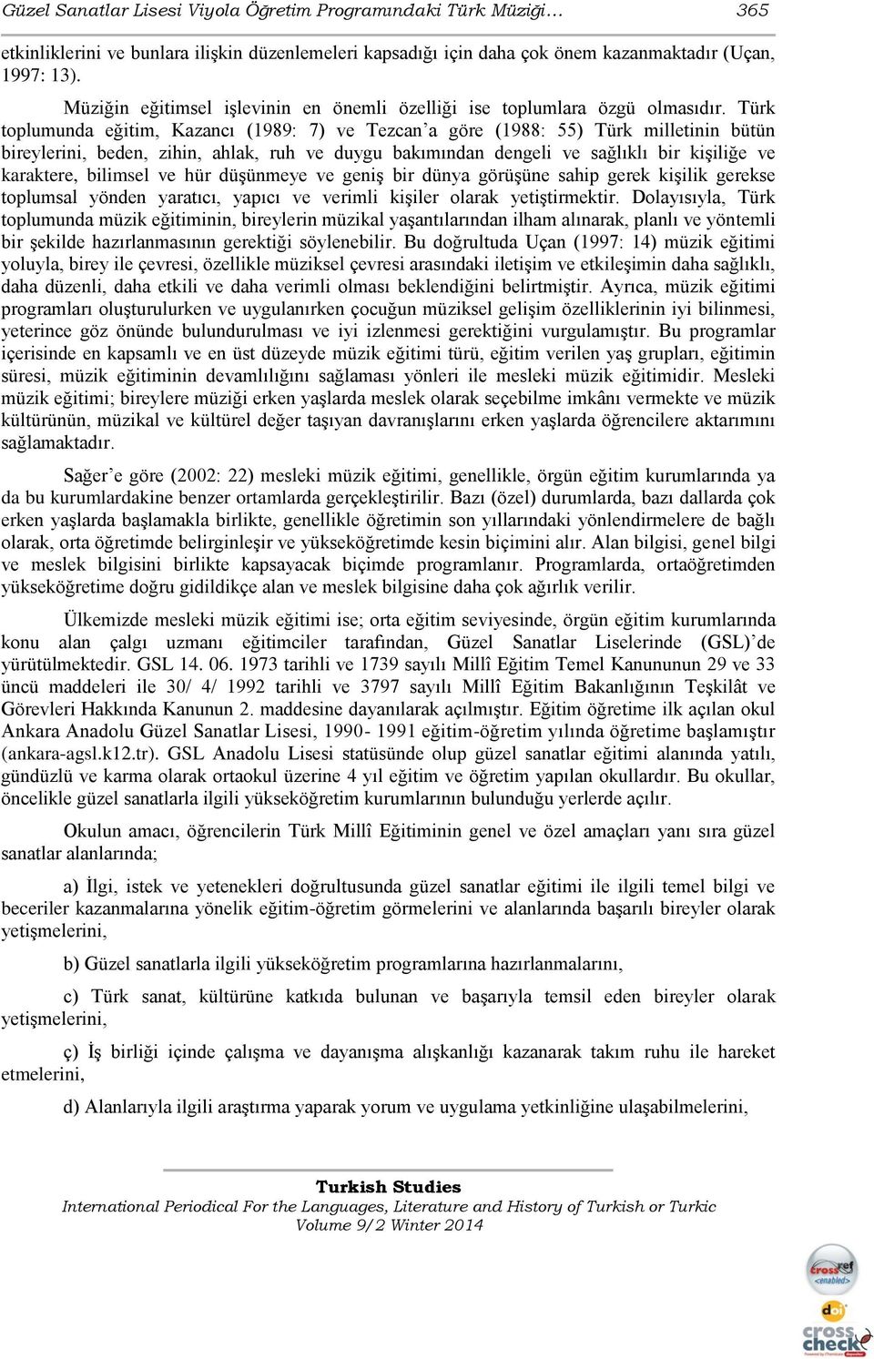 Türk toplumunda eğitim, Kazancı (1989: 7) ve Tezcan a göre (1988: 55) Türk milletinin bütün bireylerini, beden, zihin, ahlak, ruh ve duygu bakımından dengeli ve sağlıklı bir kişiliğe ve karaktere,