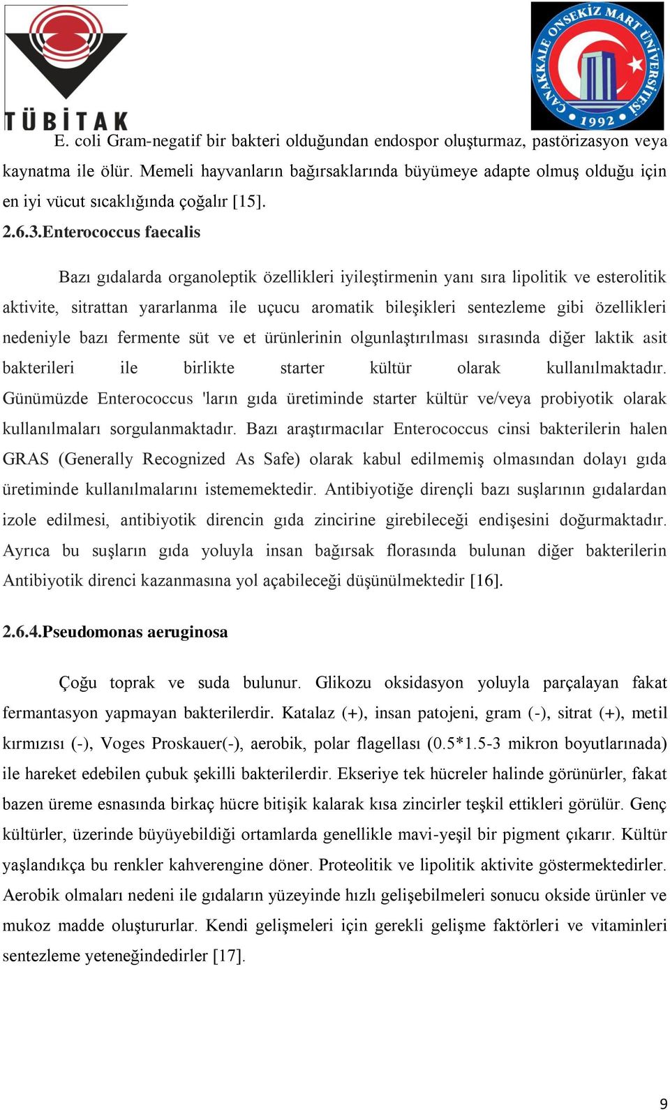 Enterococcus faecalis Bazı gıdalarda organoleptik özellikleri iyileştirmenin yanı sıra lipolitik ve esterolitik aktivite, sitrattan yararlanma ile uçucu aromatik bileşikleri sentezleme gibi