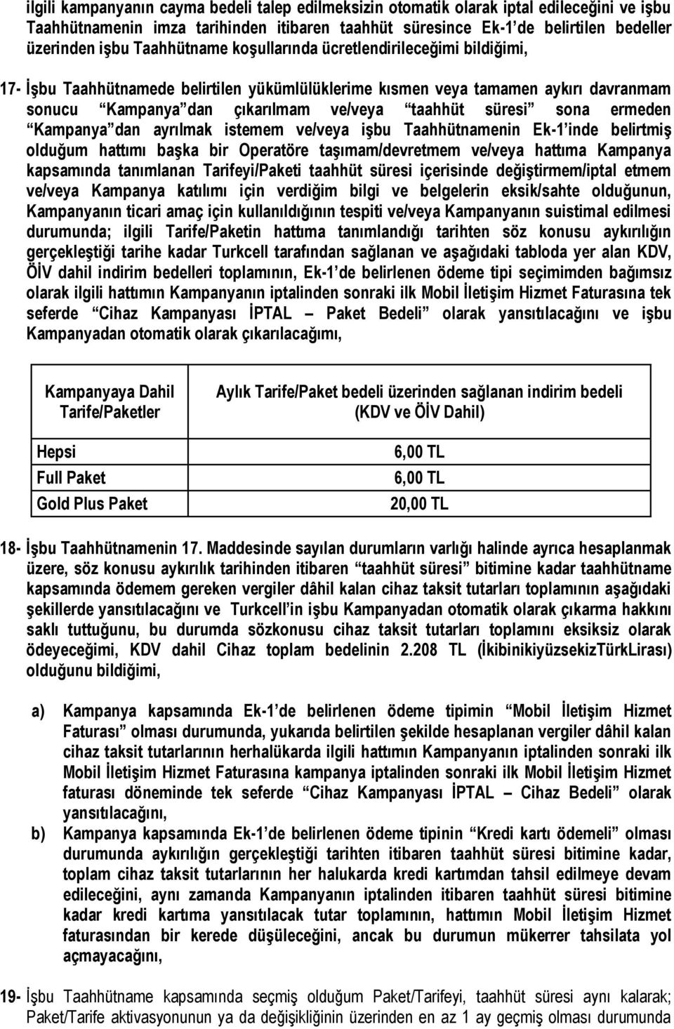 sona ermeden Kampanya dan ayrılmak istemem ve/veya işbu Taahhütnamenin Ek-1 inde belirtmiş olduğum hattımı başka bir Operatöre taşımam/devretmem ve/veya hattıma Kampanya kapsamında tanımlanan