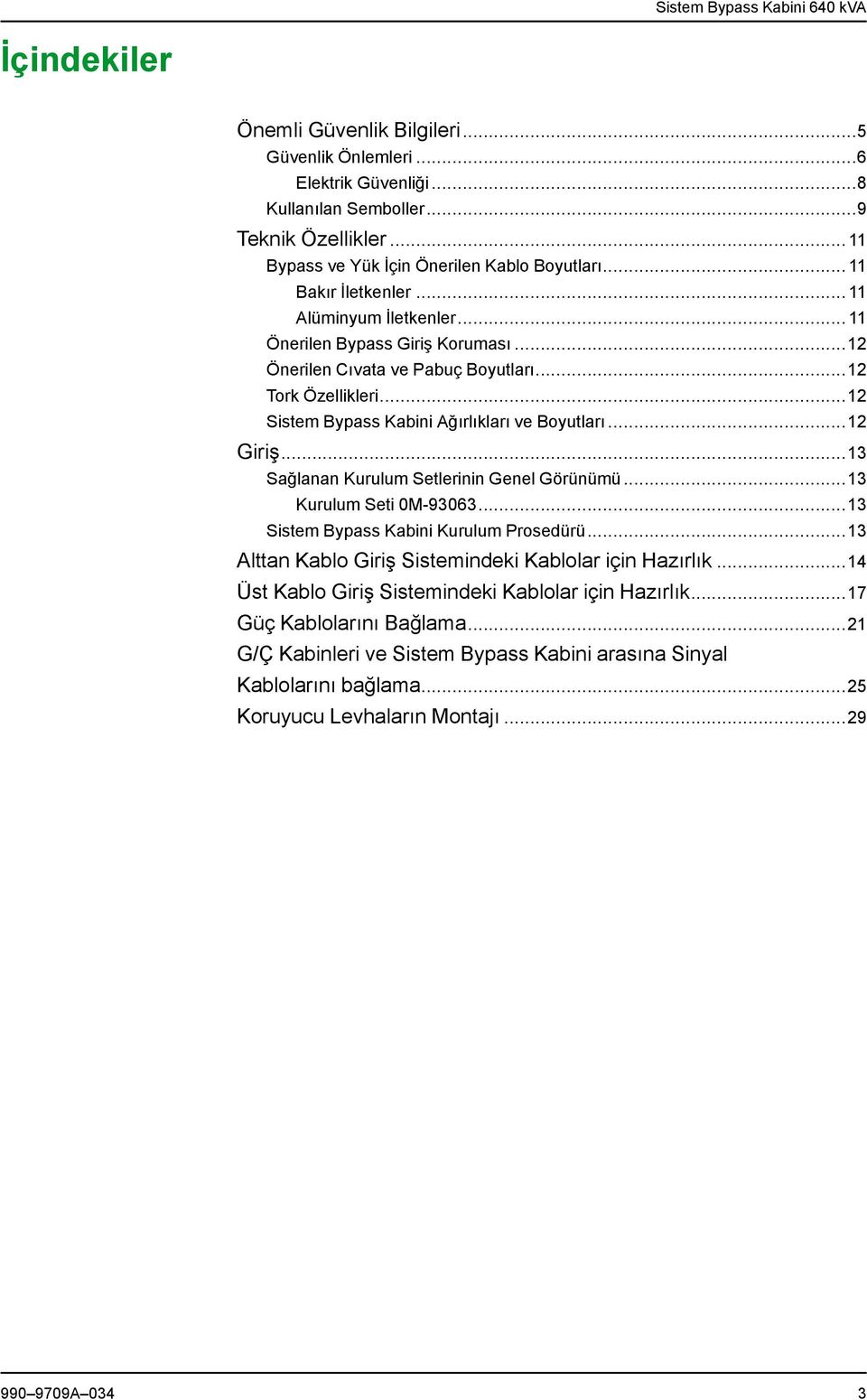 ..12 Sistem Bypass Kabini Ağırlıkları ve Boyutları...12 Giriş...13 Sağlanan Kurulum Setlerinin Genel Görünümü...13 Kurulum Seti 0M-93063...13 Sistem Bypass Kabini Kurulum Prosedürü.