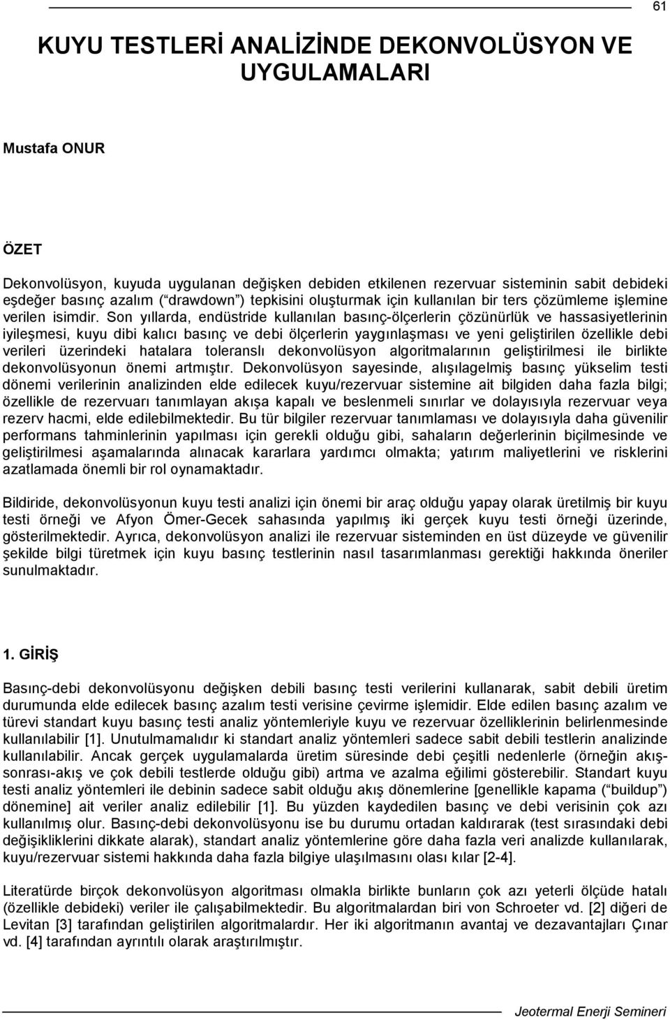 Son yıllarda, endüstride kullanılan basınç-ölçerlerin çözünürlük ve hassasiyetlerinin iyileşmesi, kuyu dibi kalıcı basınç ve debi ölçerlerin yaygınlaşması ve yeni geliştirilen özellikle debi verileri