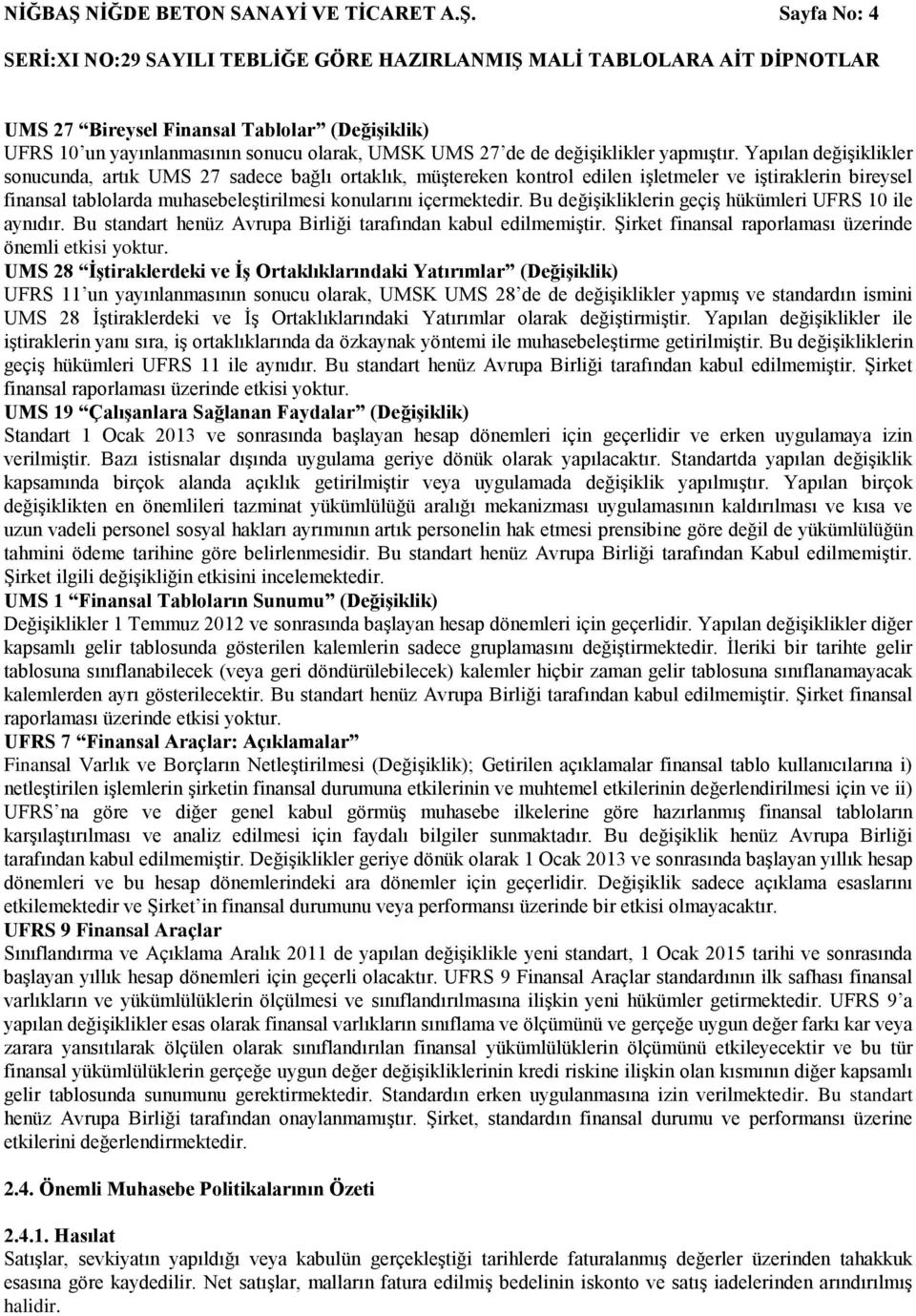 Bu değişikliklerin geçiş hükümleri UFRS 10 ile aynıdır. Bu standart henüz Avrupa Birliği tarafından kabul edilmemiştir. Şirket finansal raporlaması üzerinde önemli etkisi yoktur.