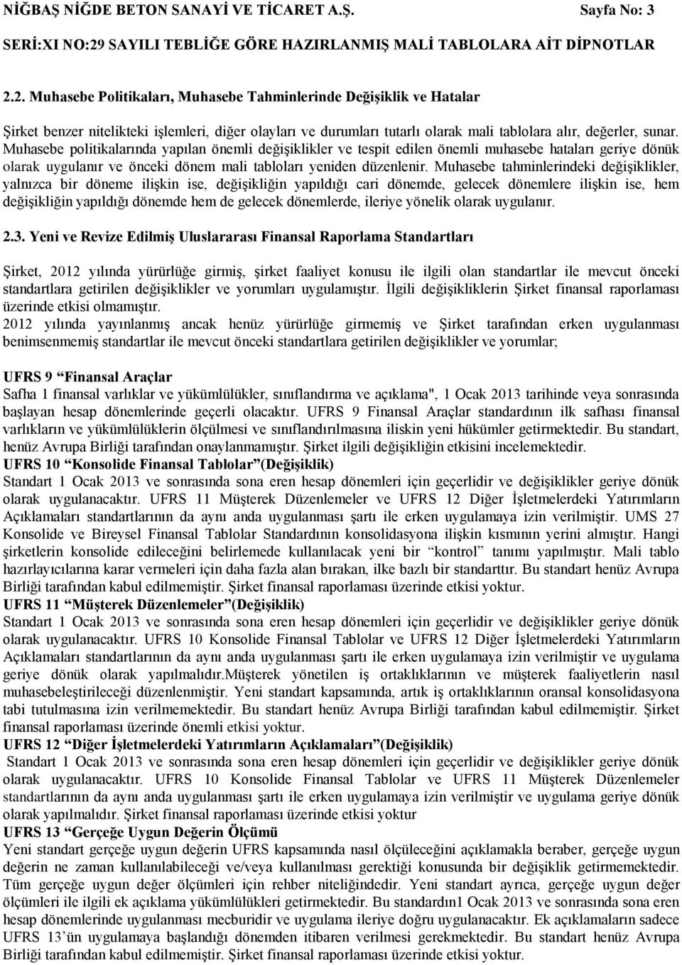 Muhasebe politikalarında yapılan önemli değişiklikler ve tespit edilen önemli muhasebe hataları geriye dönük olarak uygulanır ve önceki dönem mali tabloları yeniden düzenlenir.