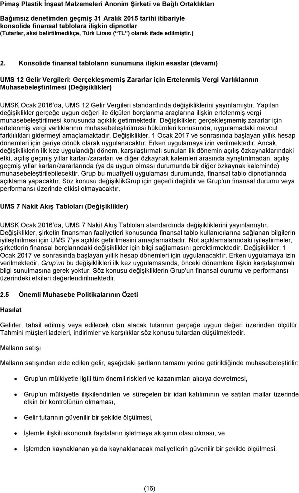 Yapılan değişiklikler gerçeğe uygun değeri ile ölçülen borçlanma araçlarına ilişkin ertelenmiş vergi muhasebeleştirilmesi konusunda açıklık getirmektedir.