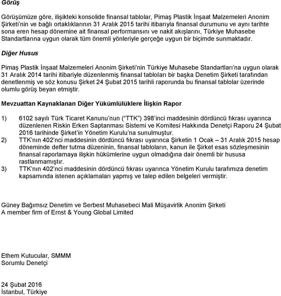 Diğer Husus Pimaş Plastik İnşaat Malzemeleri Anonim Şirketi nin Türkiye Muhasebe Standartları na uygun olarak 31 Aralık 2014 tarihi itibariyle düzenlenmiş finansal tabloları bir başka Denetim Şirketi