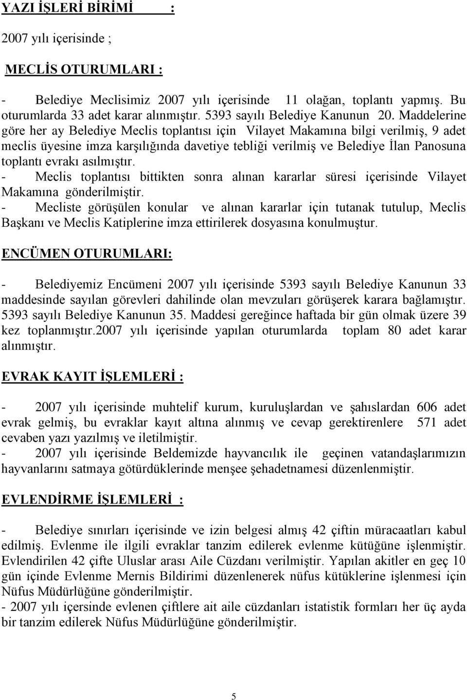 Maddelerine göre her ay Belediye Meclis toplantısı için Vilayet Makamına bilgi verilmiş, 9 adet meclis üyesine imza karşılığında davetiye tebliği verilmiş ve Belediye İlan Panosuna toplantı evrakı