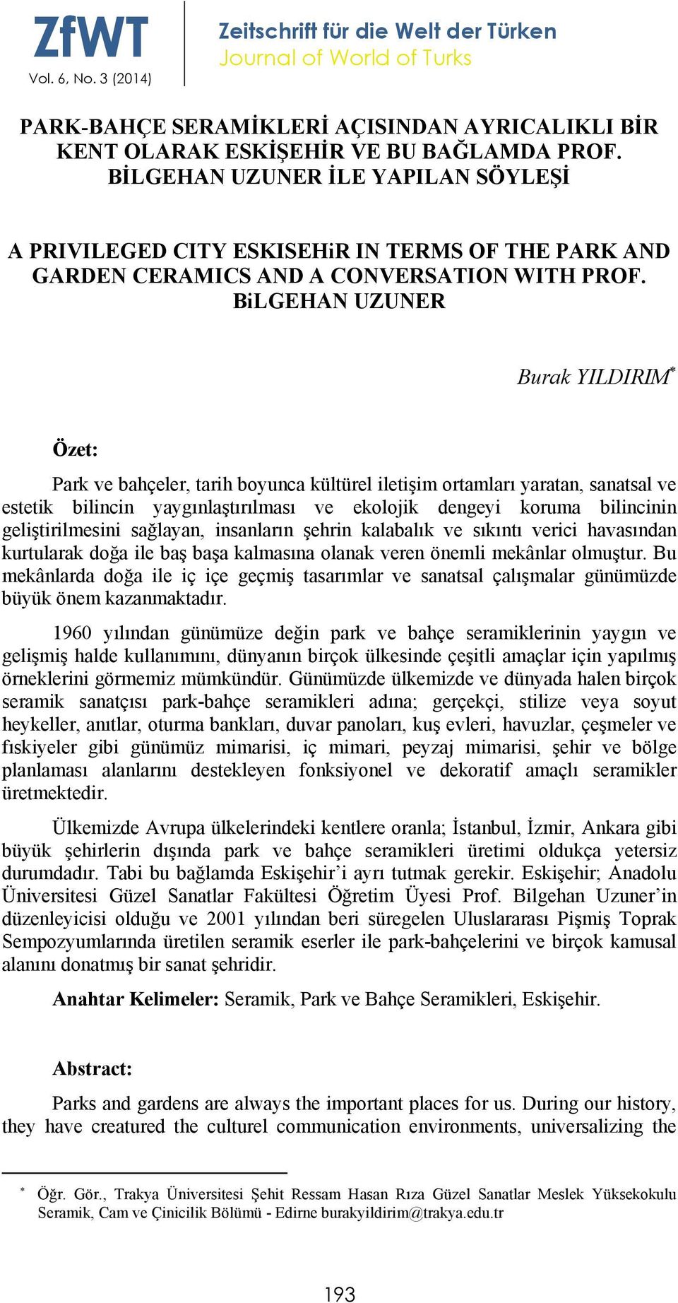 BiLGEHAN UZUNER Burak YILDIRIM Özet: Park ve bahçeler, tarih boyunca kültürel iletişim ortamları yaratan, sanatsal ve estetik bilincin yaygınlaştırılması ve ekolojik dengeyi koruma bilincinin