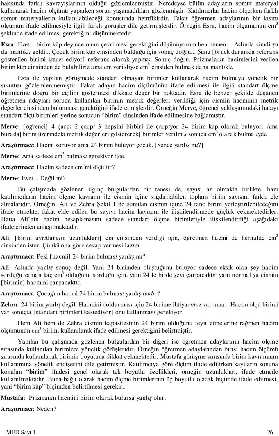 Örnein Esra, hacim ölçümünün cm 3 eklinde ifade edilmesi gerektiini düünmektedir. Esra: Evet... birim küp deyince onun çevrilmesi gerektiini düünüyorum ben hemen Aslnda simdi u da mantkl geldi.