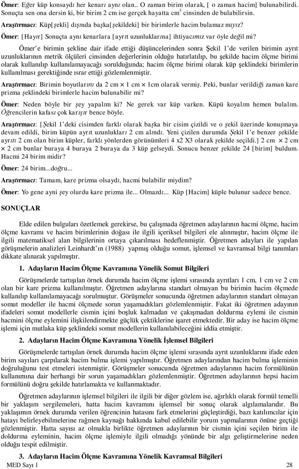 Ömer e birimin ekline dair ifade ettii düüncelerinden sonra ekil 1 de verilen birimin ayrt uzunluklarn metrik ölçüleri cinsinden deerlerinin olduu hatrlatp, bu ekilde hacim ölçme birimi olarak