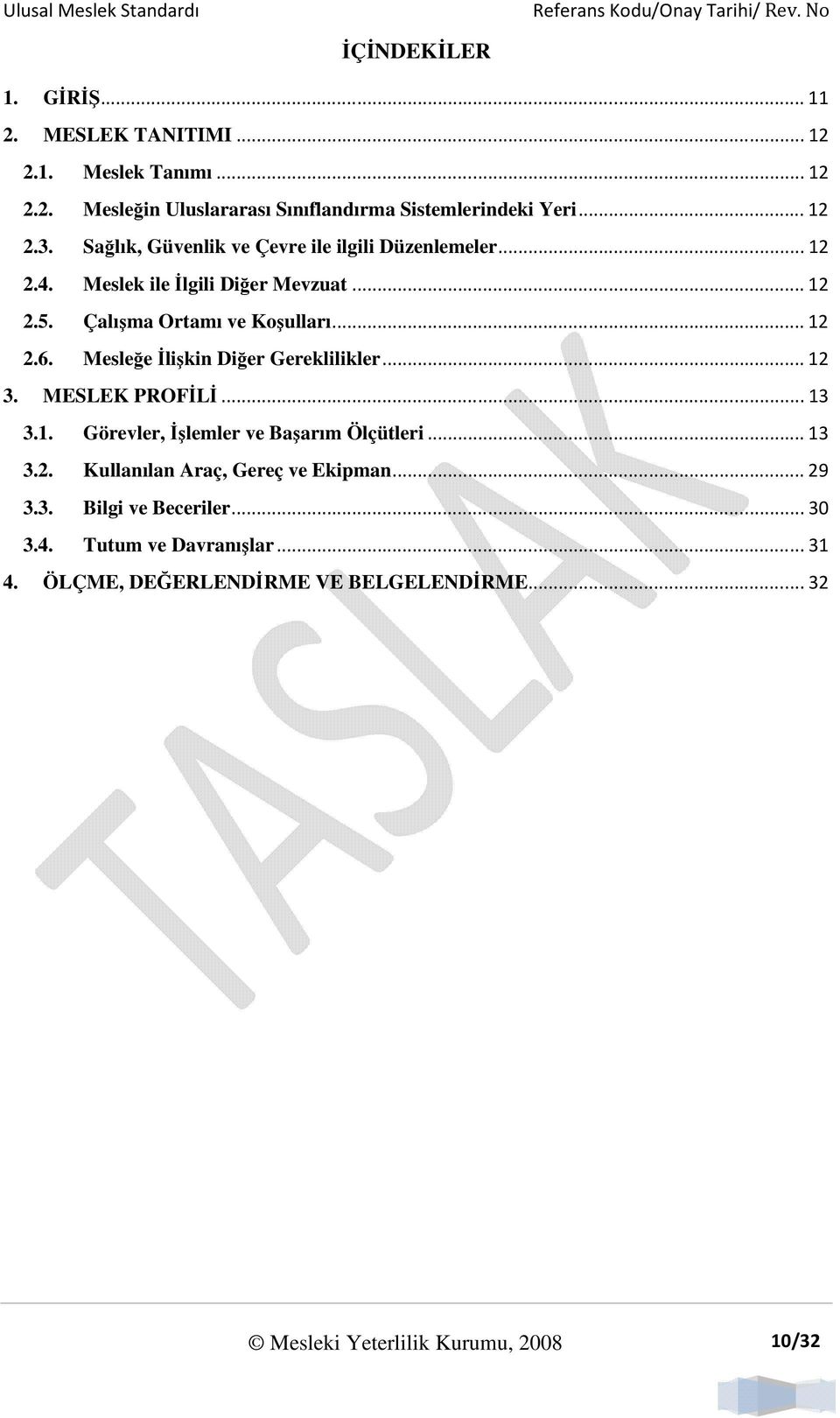 Mesleğe Đlişkin Diğer Gereklilikler...12 3. MESLEK PROFĐLĐ...13 3.1. Görevler, Đşlemler ve...13 3.2. Kullanılan Araç, Gereç ve Ekipman...29 3.