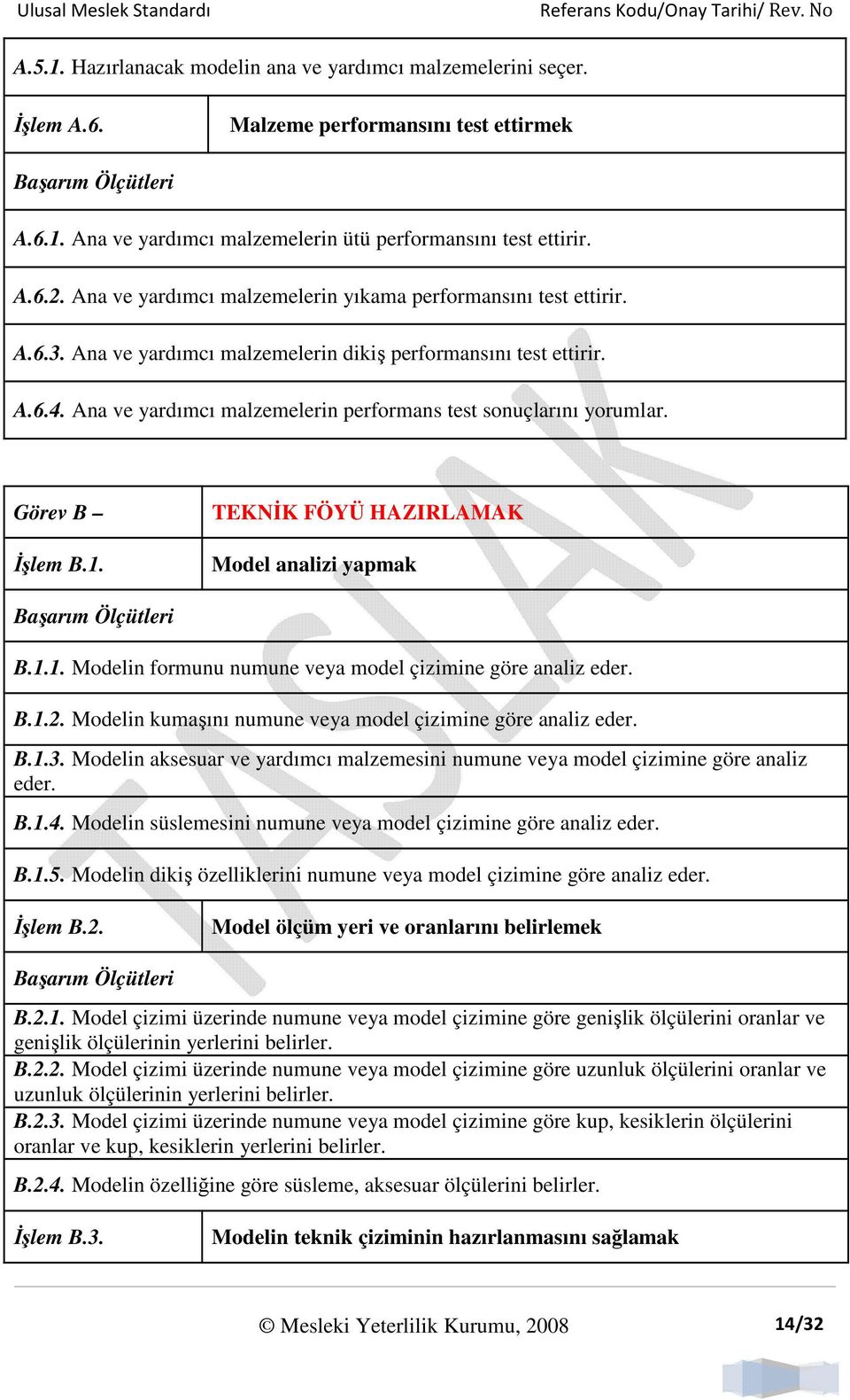 Ana ve yardımcı malzemelerin performans test sonuçlarını yorumlar. Görev B Đşlem B.1. TEKNĐK FÖYÜ HAZIRLAMAK Model analizi yapmak B.1.1. Modelin formunu numune veya model çizimine göre analiz eder. B.1.2.