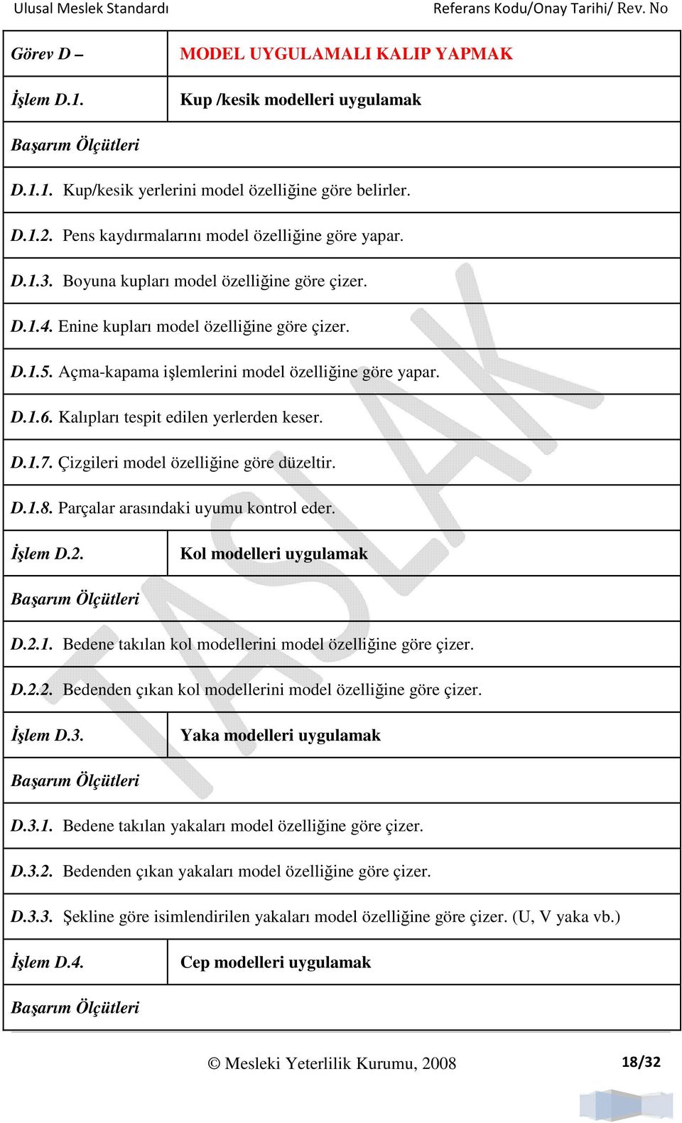 Kalıpları tespit edilen yerlerden keser. D.1.7. Çizgileri model özelliğine göre düzeltir. D.1.8. Parçalar arasındaki uyumu kontrol eder. Đşlem D.2. Kol modelleri uygulamak D.2.1. Bedene takılan kol modellerini model özelliğine göre çizer.