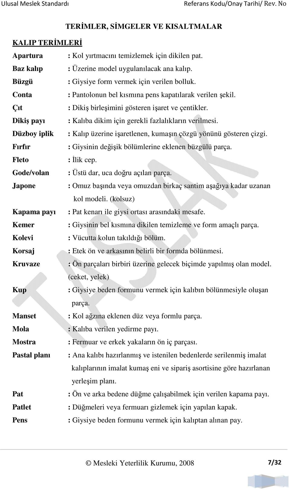 Dikiş payı : Kalıba dikim için gerekli fazlalıkların verilmesi. Düzboy iplik : Kalıp üzerine işaretlenen, kumaşın çözgü yönünü gösteren çizgi.