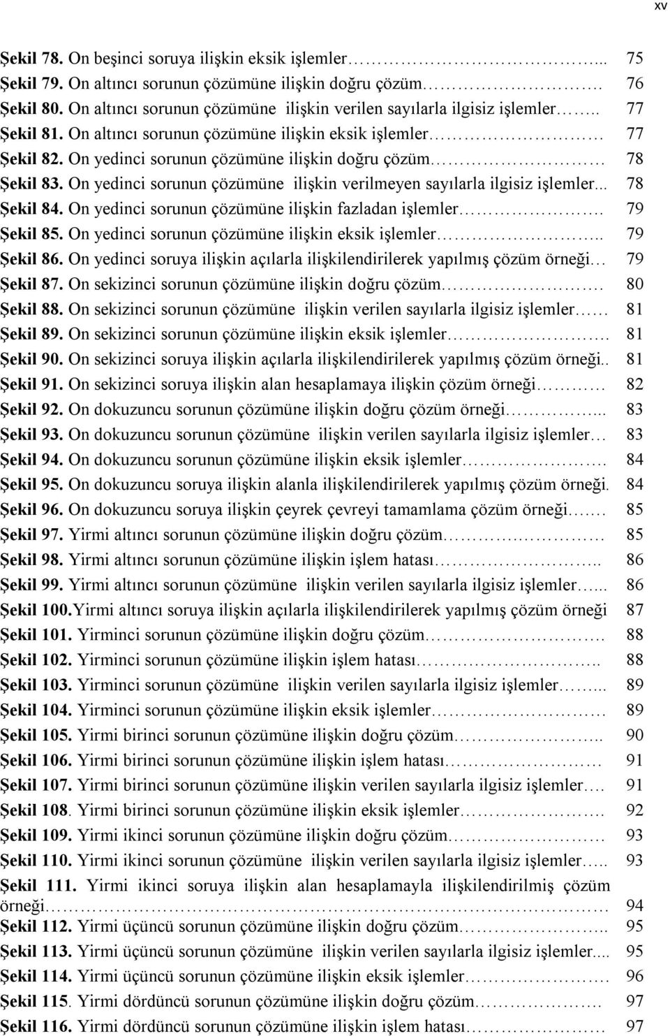 On yedinci sorunun çözümüne ilişkin verilmeyen sayılarla ilgisiz işlemler... 78 Şekil 84. On yedinci sorunun çözümüne ilişkin fazladan işlemler. 79 Şekil 85.