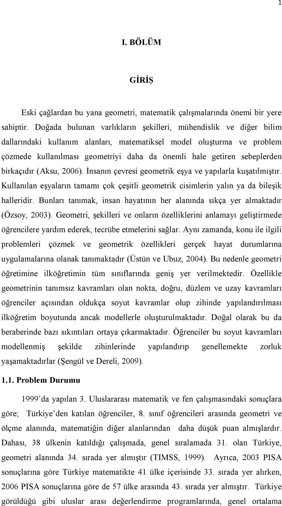 sebeplerden birkaçıdır (Aksu, 2006). İnsanın çevresi geometrik eşya ve yapılarla kuşatılmıştır. Kullanılan eşyaların tamamı çok çeşitli geometrik cisimlerin yalın ya da bileşik halleridir.