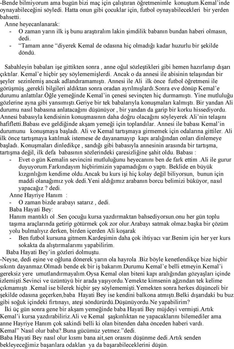 Sabahleyin babaları işe gittikten sonra, anne oğul sözleştikleri gibi hemen hazırlanıp dışarı çıktılar. Kemal e hiçbir şey söylememişlerdi.