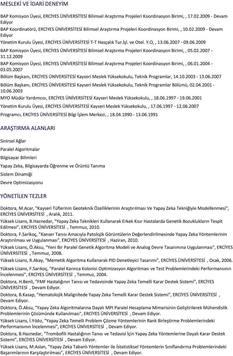 ve Otel. Y.O,, 13.06.2007-09.06.2009 BAP Komisyon Üyesi, ERCİYES ÜNİVERSİTESİ Bilimsel Araştırma Projeleri Koordinasyon Birimi,, 05.02.2007-31.12.