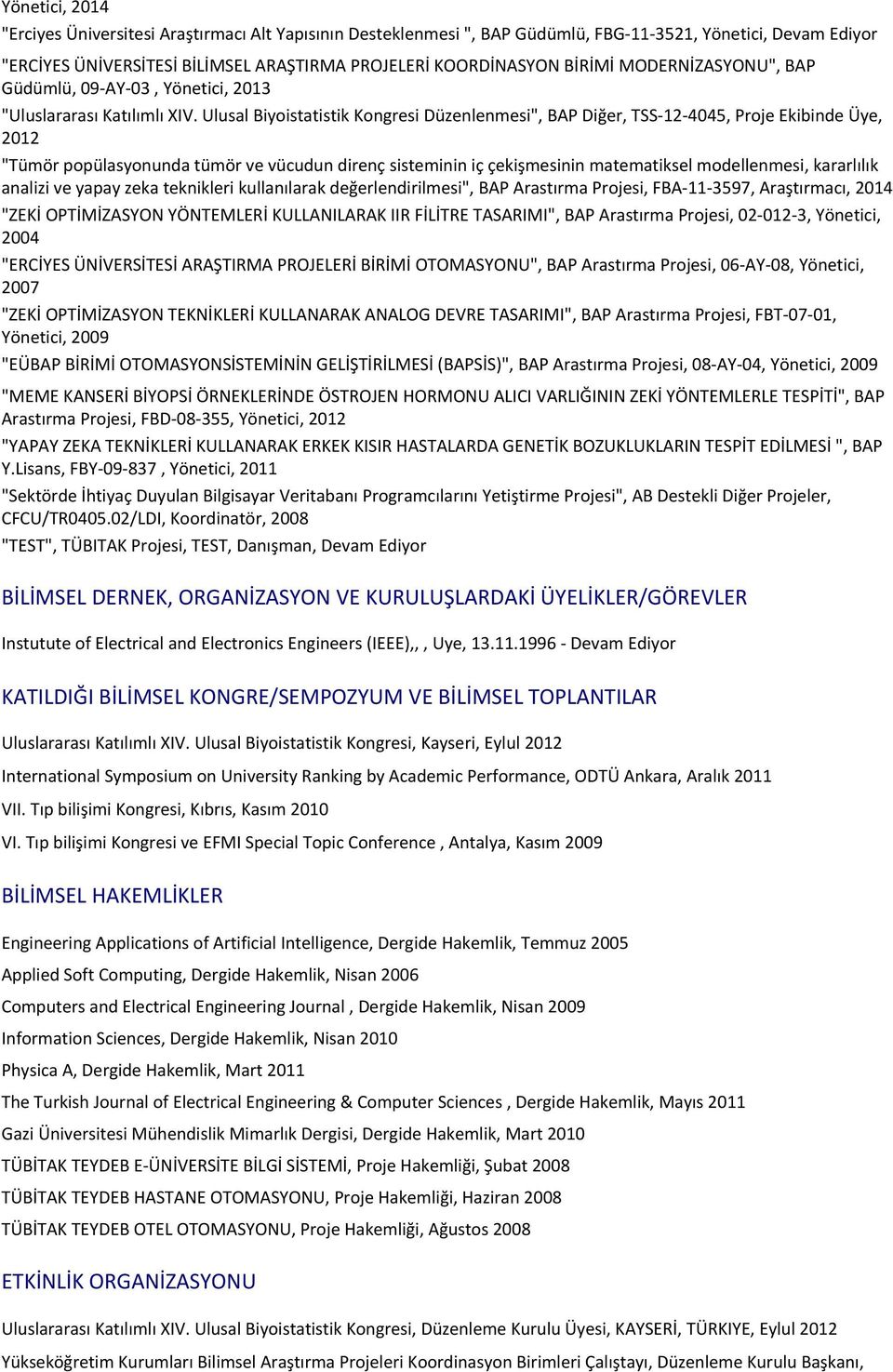 Ulusal Biyoistatistik Kongresi Düzenlenmesi", BAP Diğer, TSS-12-4045, Proje Ekibinde Üye, 2012 "Tümör popülasyonunda tümör ve vücudun direnç sisteminin iç çekişmesinin matematiksel modellenmesi,