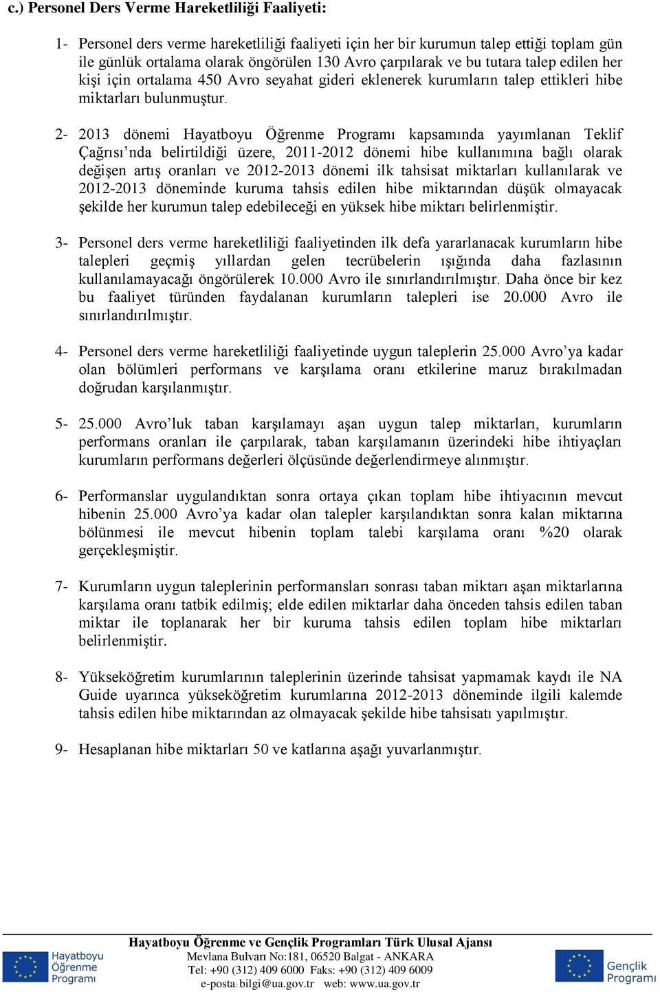 hareketliliği faaliyetinden ilk defa yararlanacak kurumların hibe kullanılamayacağı öngörülerek 10.000 Avro ile Daha önce bir kez bu faaliyet türünden faydalanan kurumların talepleri ise 20.