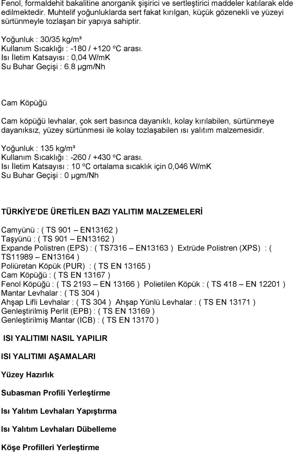 Isı İletim Katsayısı : 0,04 W/mK Su Buhar Geçişi : 6.