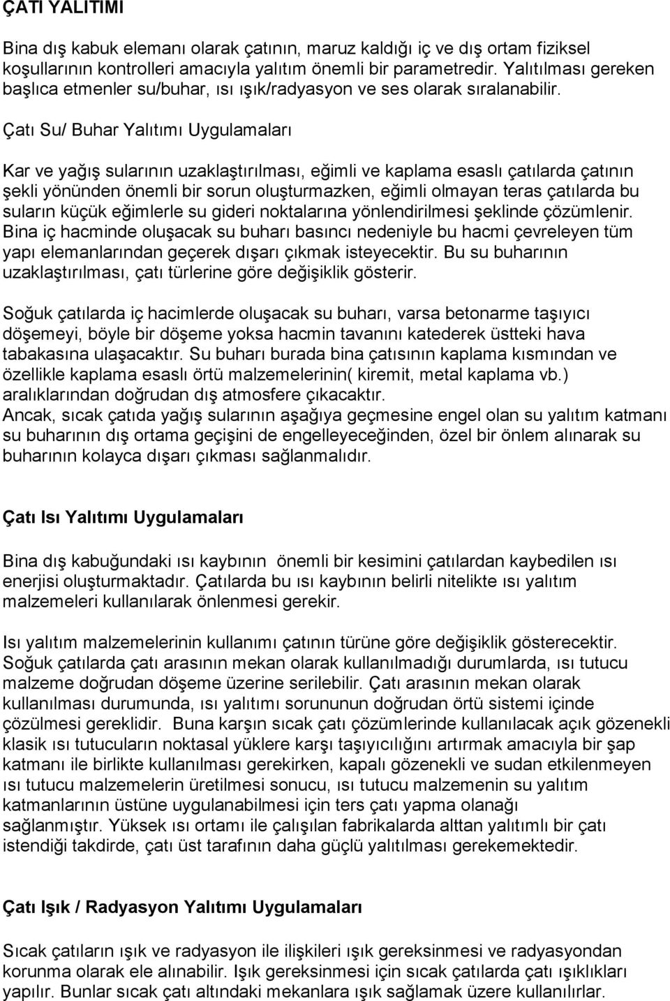 Çatı Su/ Buhar Yalıtımı Uygulamaları Kar ve yağış sularının uzaklaştırılması, eğimli ve kaplama esaslı çatılarda çatının şekli yönünden önemli bir sorun oluşturmazken, eğimli olmayan teras çatılarda