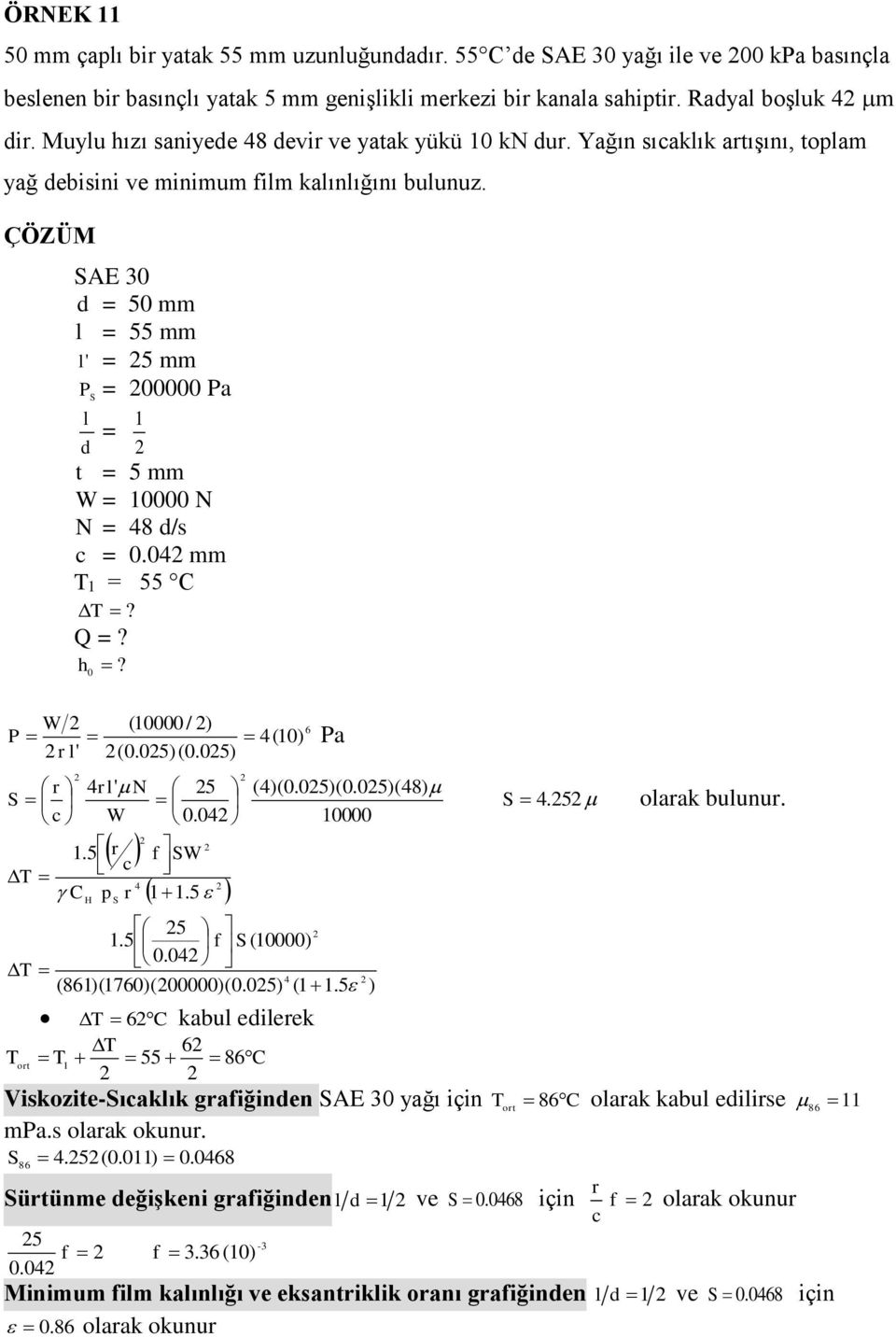 AE 0 d = 50 mm l = 55 mm = 5 mm = 00000 a l' l d = t = 5 mm = 0000 N N = 48 d/s = 0.04 mm T = 55 C T? Q =? h 0? l' (0000 / ) (0.05)(0.05) 4l' N 5 0.04 T C p H 4 4(0) a (4)(0.05)(0.05)(48) 0000 5 (0000) 0.