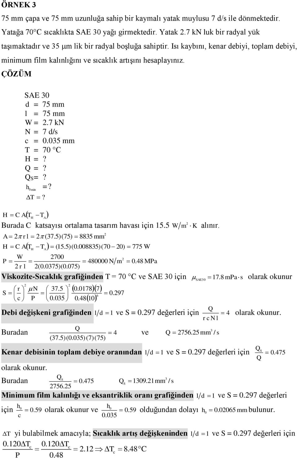 7 kn N = 7 d/s = 0.05 mm T = 70 C H =? Q =? Q =? =? h 0min T? H C AT H T A Buada C katsayısı otalama tasaım havası 5 A l (7)(75) 885 mm H C A T H T l A ( 5)(0.00885)(70 0) 775 700 (0.075)(0.